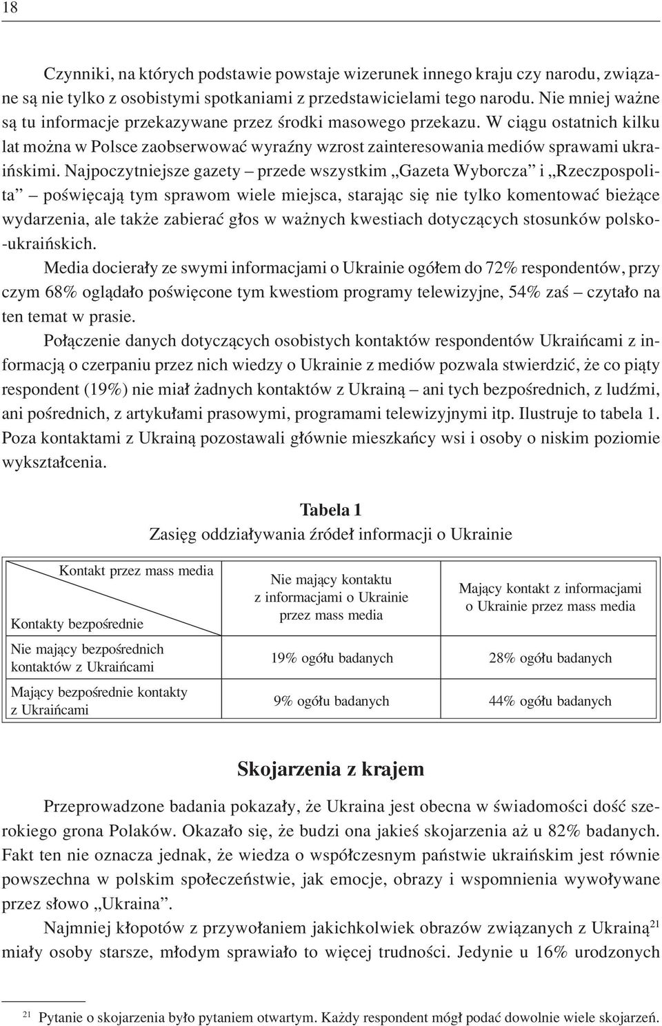 Najpoczytniejsze gazety ñ przede wszystkim ÑGazeta Wyborczaî i ÑRzeczpospolitaî ñ poúwiícajπ tym sprawom wiele miejsca, starajπc sií nie tylko komentowaê bieøπce wydarzenia, ale takøe zabieraê g os w