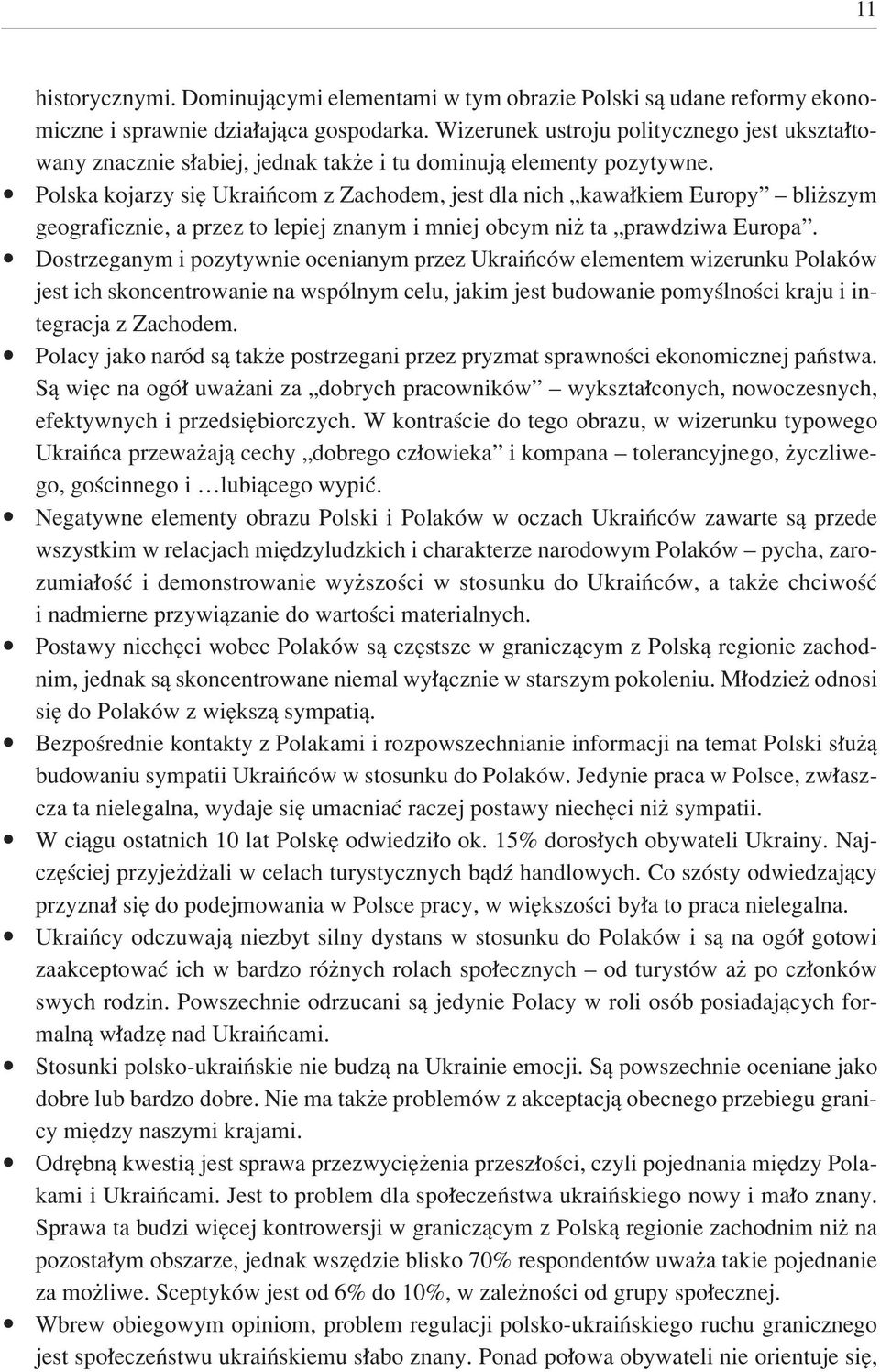 Polska kojarzy sií UkraiÒcom z Zachodem, jest dla nich Ñkawa kiem Europyî ñ bliøszym geograficznie, a przez to lepiej znanym i mniej obcym niø ta Ñprawdziwa Europaî.