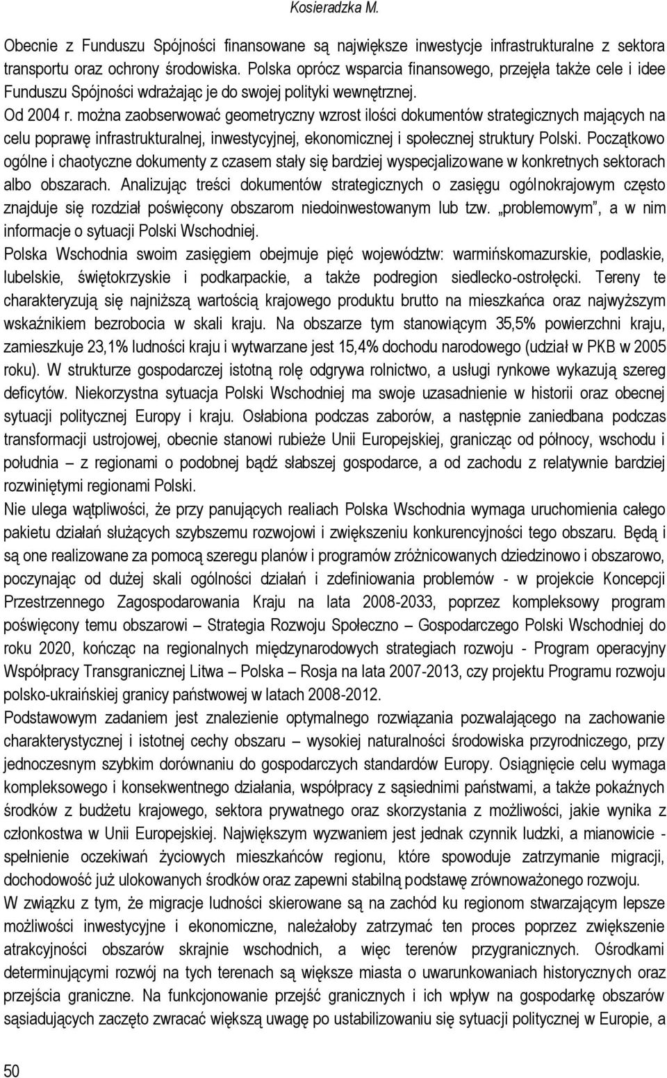 można zaobserwować geometryczny wzrost ilości dokumentów strategicznych mających na celu poprawę infrastrukturalnej, inwestycyjnej, ekonomicznej i społecznej struktury Polski.