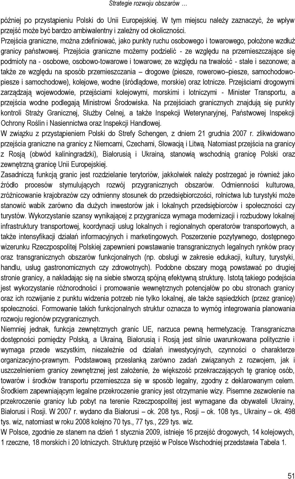 Przejścia graniczne możemy podzielić - ze względu na przemieszczające się podmioty na - osobowe, osobowo-towarowe i towarowe; ze względu na trwałość - stałe i sezonowe; a także ze względu na sposób