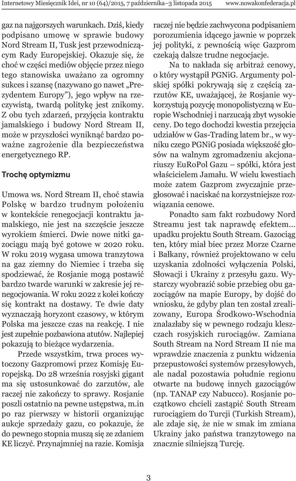 znikomy. Z obu tych zdarzeń, przyjęcia kontraktu jamalskiego i budowy Nord Stream II, może w przyszłości wyniknąć bardzo poważne zagrożenie dla bezpieczeństwa energetycznego RP.