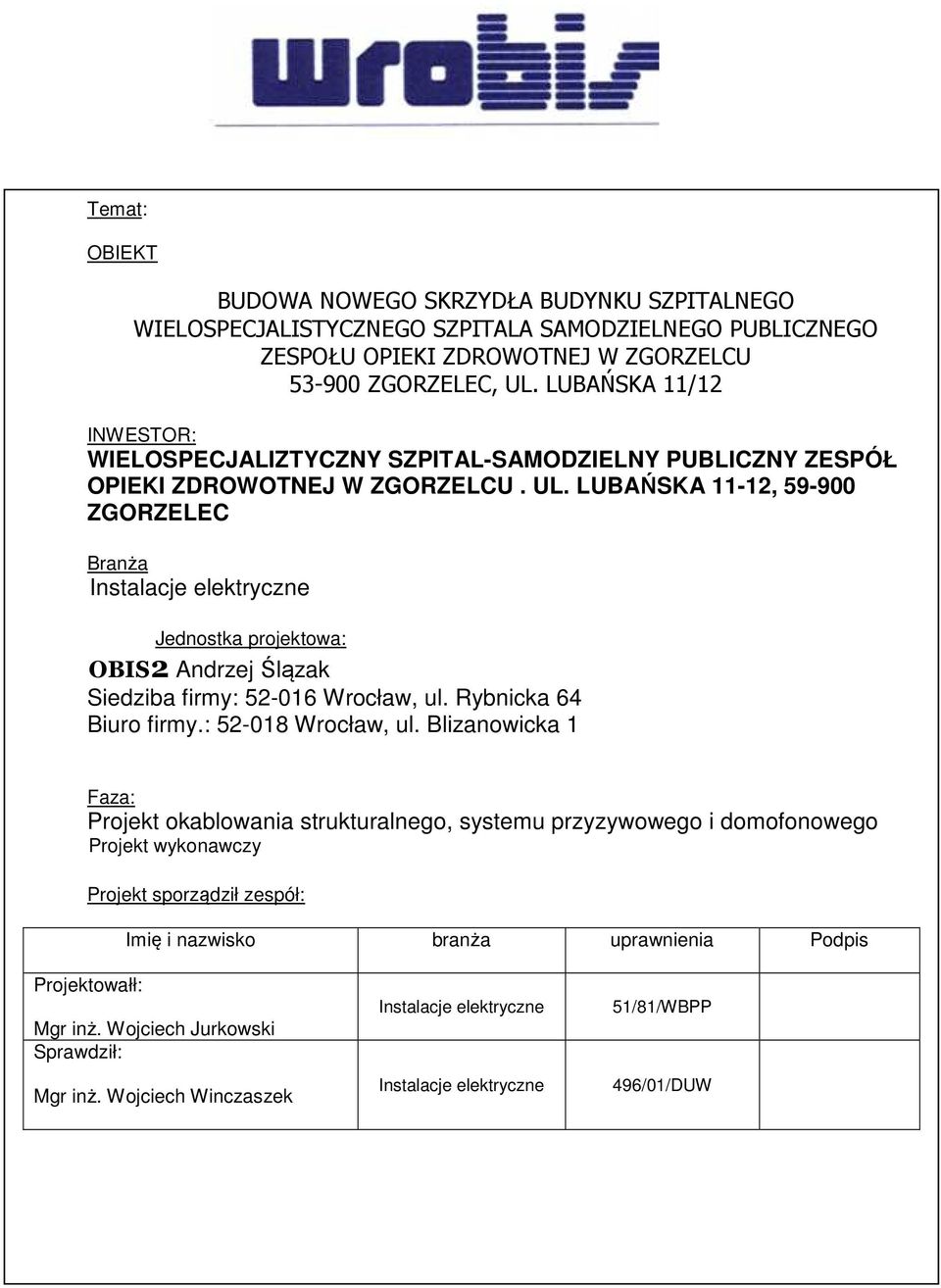 LUBAŃSKA 11-12, 59-900 ZGORZELEC Branża Instalacje elektryczne Jednstka prjektwa: OBIS2 Andrzej Ślązak Siedziba firmy: 52-016 Wrcław, ul. Rybnicka 64 Biur firmy.: 52-018 Wrcław, ul.