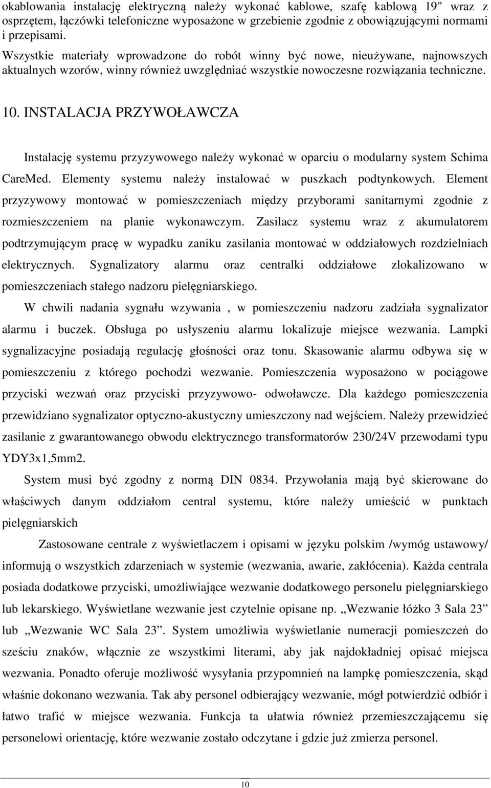 INSTALACJA PRZYWOŁAWCZA Instalację systemu przyzywweg należy wyknać w parciu mdularny system Schima CareMed. Elementy systemu należy instalwać w puszkach pdtynkwych.