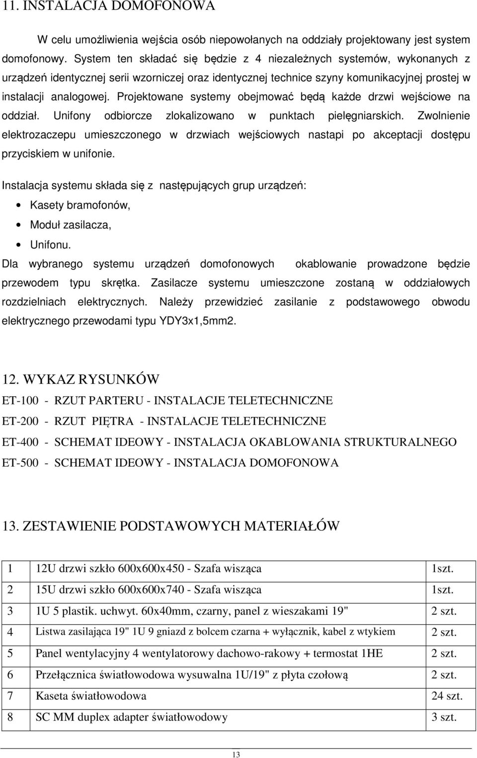 Prjektwane systemy bejmwać będą każde drzwi wejściwe na ddział. Unifny dbircze zlkalizwan w punktach pielęgniarskich.