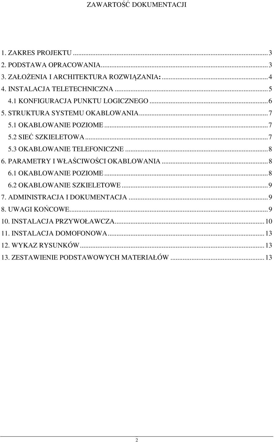 .. 8 6. PARAMETRY I WŁAŚCIWOŚCI OKABLOWANIA... 8 6.1 OKABLOWANIE POZIOME... 8 6.2 OKABLOWANIE SZKIELETOWE... 9 7. ADMINISTRACJA I DOKUMENTACJA... 9 8.