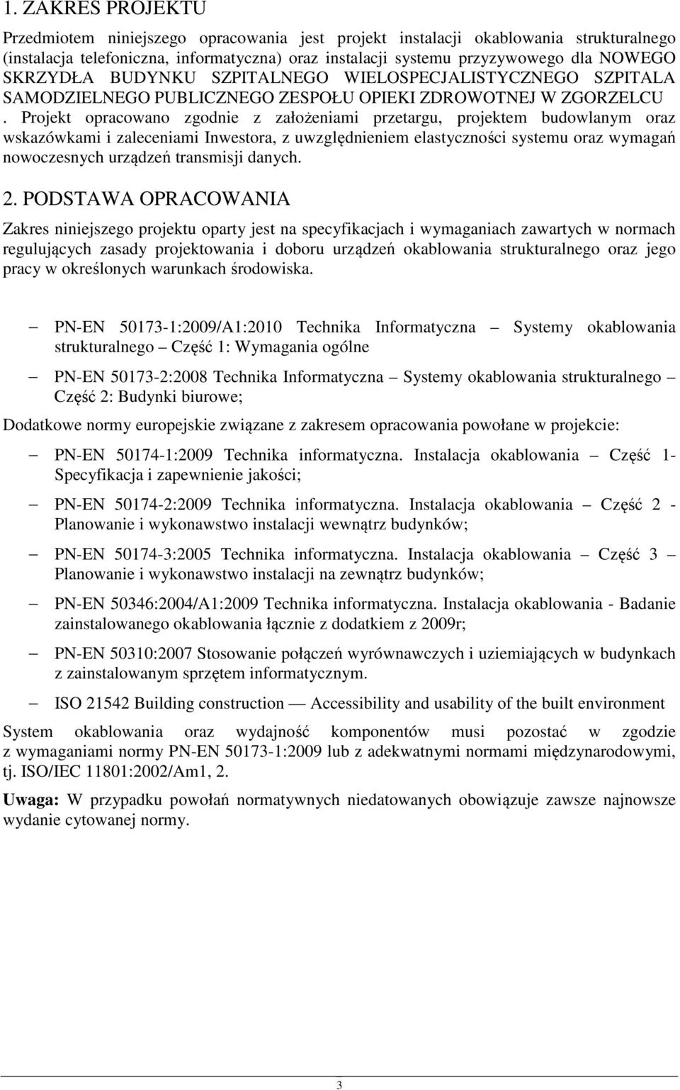 Prjekt pracwan zgdnie z załżeniami przetargu, prjektem budwlanym raz wskazówkami i zaleceniami Inwestra, z uwzględnieniem elastycznści systemu raz wymagań nwczesnych urządzeń transmisji danych. 2.