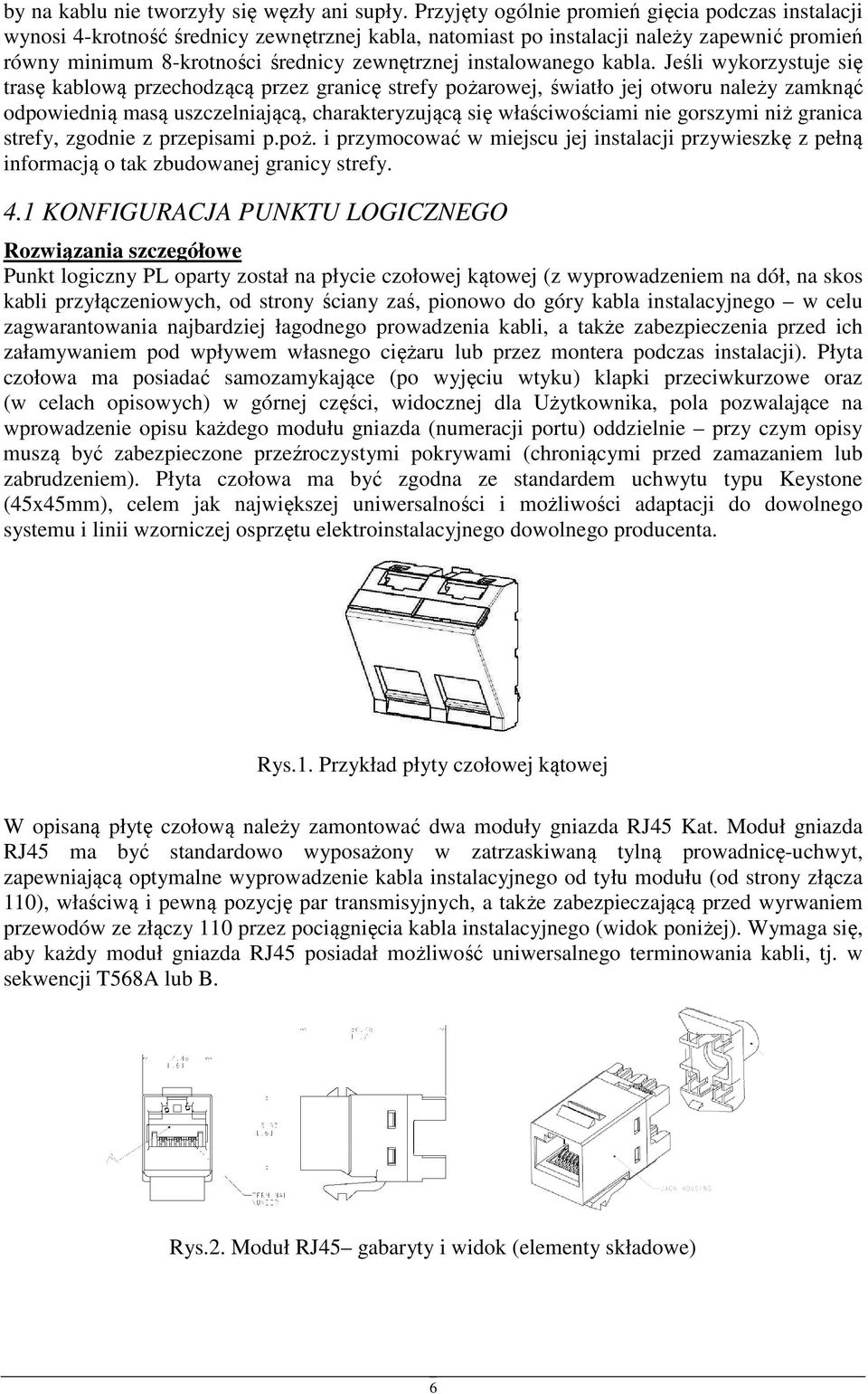 Jeśli wykrzystuje się trasę kablwą przechdzącą przez granicę strefy pżarwej, światł jej twru należy zamknąć dpwiednią masą uszczelniającą, charakteryzującą się właściwściami nie grszymi niż granica