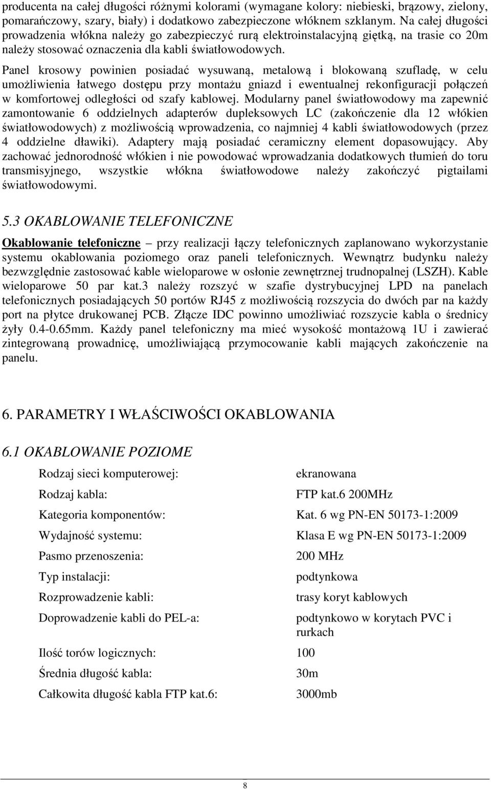 Panel krswy pwinien psiadać wysuwaną, metalwą i blkwaną szufladę, w celu umżliwienia łatweg dstępu przy mntażu gniazd i ewentualnej reknfiguracji płączeń w kmfrtwej dległści d szafy kablwej.