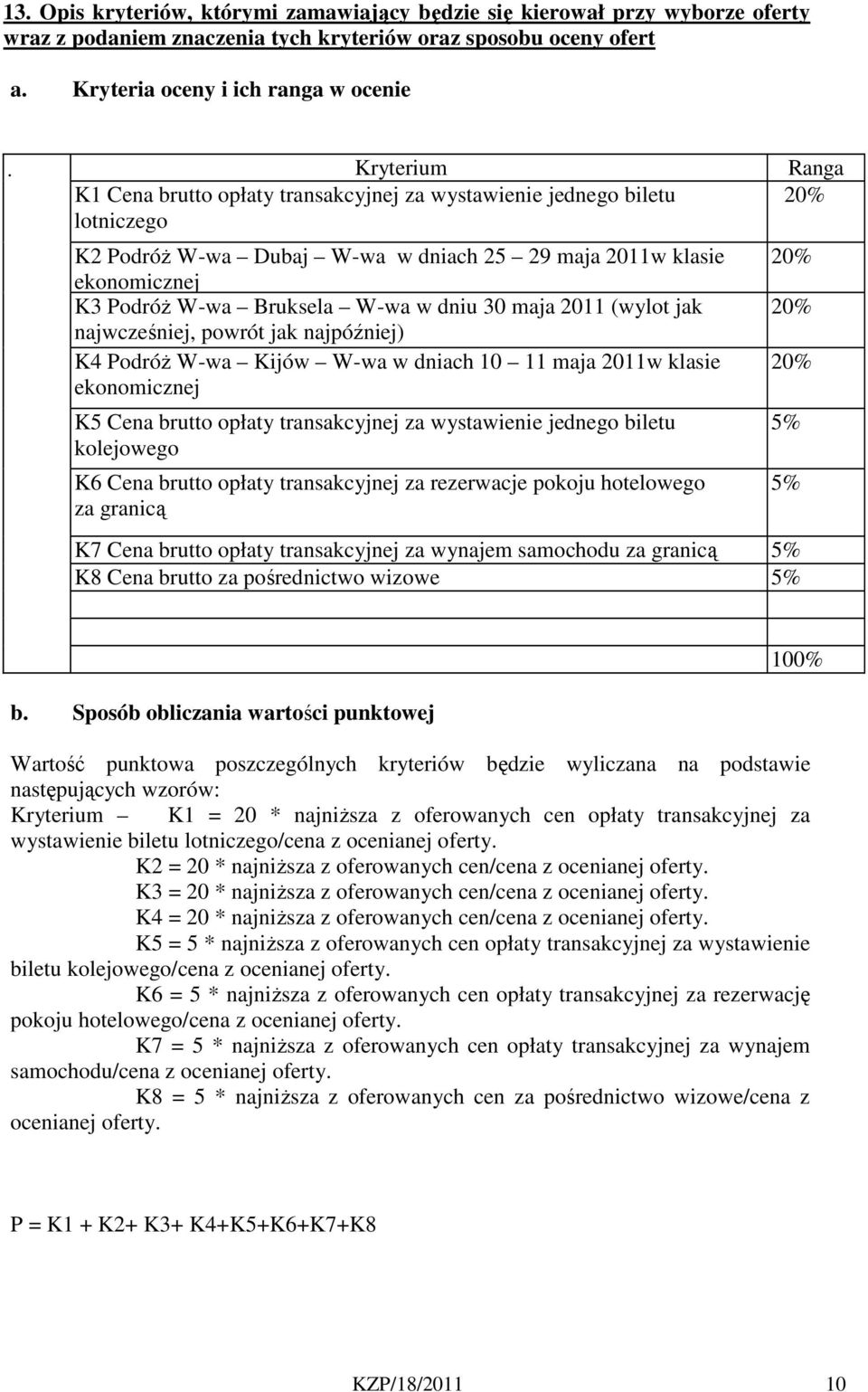 dniu 30 maja 2011 (wylot jak najwcześniej, powrót jak najpóźniej) K4 Podróż W-wa Kijów W-wa w dniach 10 11 maja 2011w klasie ekonomicznej K5 Cena brutto opłaty transakcyjnej za wystawienie jednego