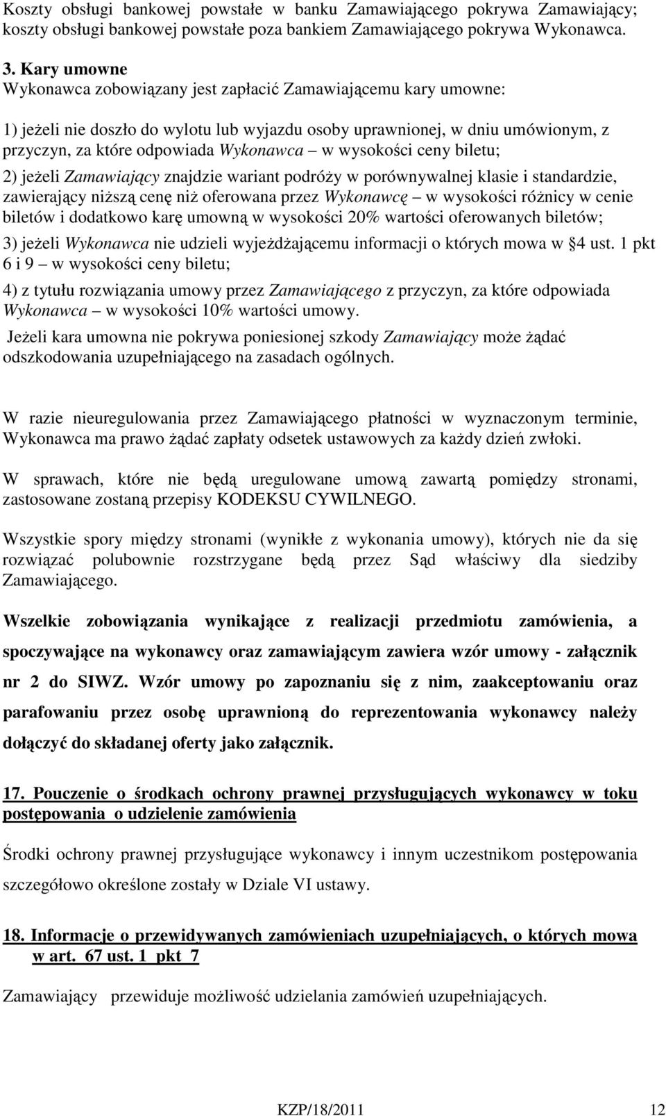 wysokości ceny biletu; 2) jeżeli Zamawiający znajdzie wariant podróży w porównywalnej klasie i standardzie, zawierający niższą cenę niż oferowana przez Wykonawcę w wysokości różnicy w cenie biletów i