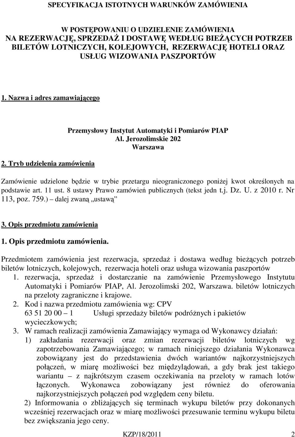 Jerozolimskie 202 Warszawa Zamówienie udzielone będzie w trybie przetargu nieograniczonego poniżej kwot określonych na podstawie art. 11 ust. 8 ustawy Prawo zamówień publicznych (tekst jedn t.j. Dz.