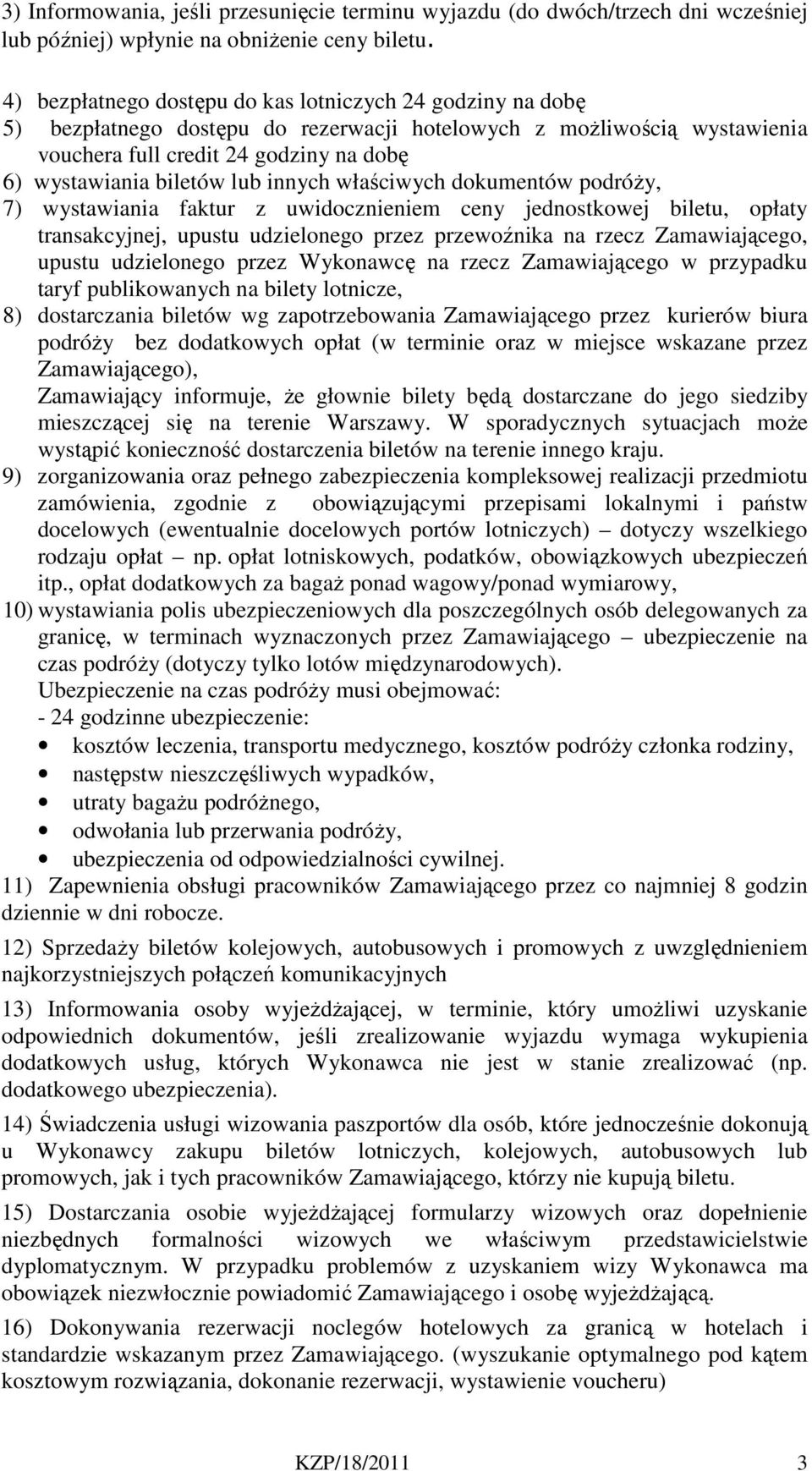 lub innych właściwych dokumentów podróży, 7) wystawiania faktur z uwidocznieniem ceny jednostkowej biletu, opłaty transakcyjnej, upustu udzielonego przez przewoźnika na rzecz Zamawiającego, upustu