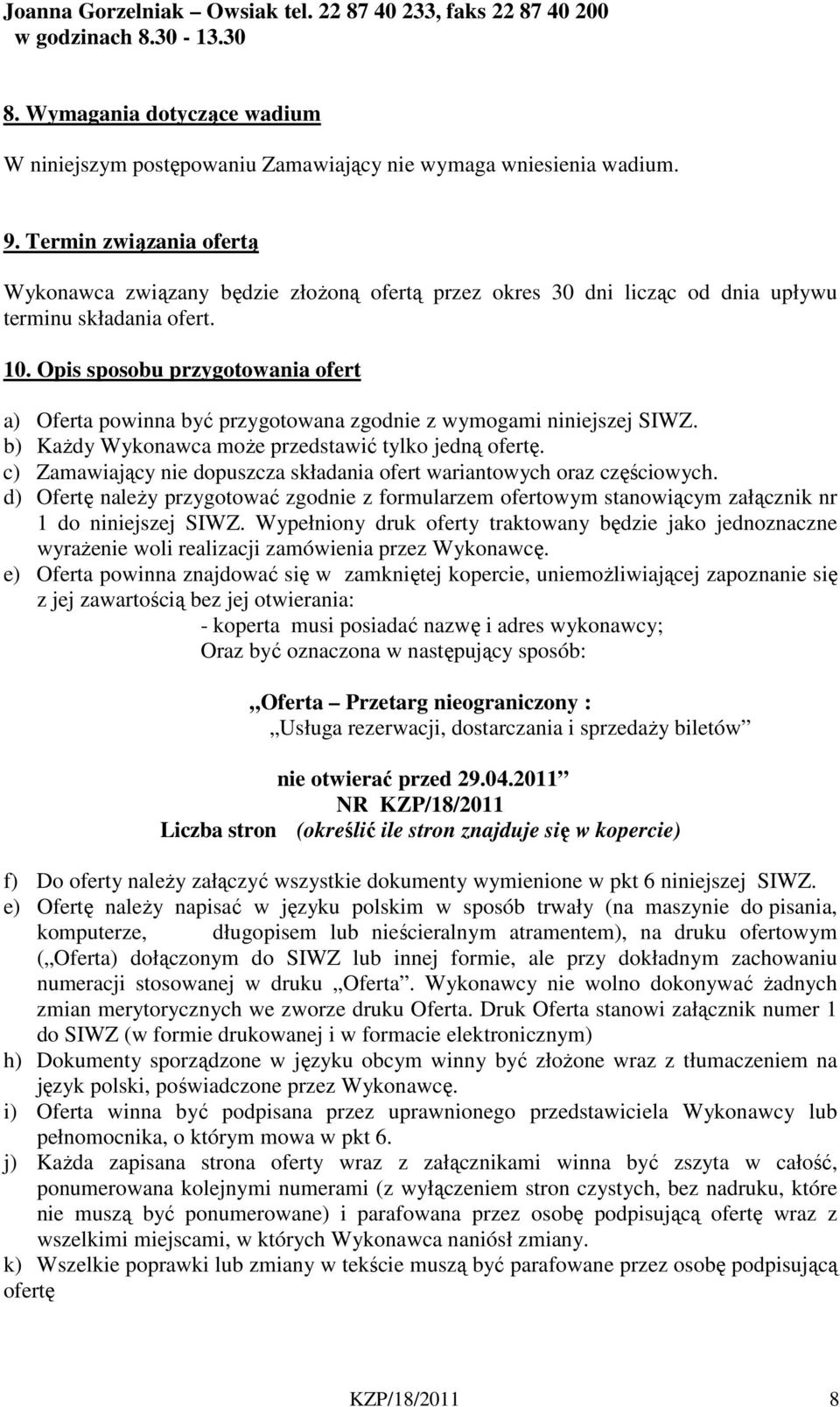 Opis sposobu przygotowania ofert a) Oferta powinna być przygotowana zgodnie z wymogami niniejszej SIWZ. b) Każdy Wykonawca może przedstawić tylko jedną ofertę.