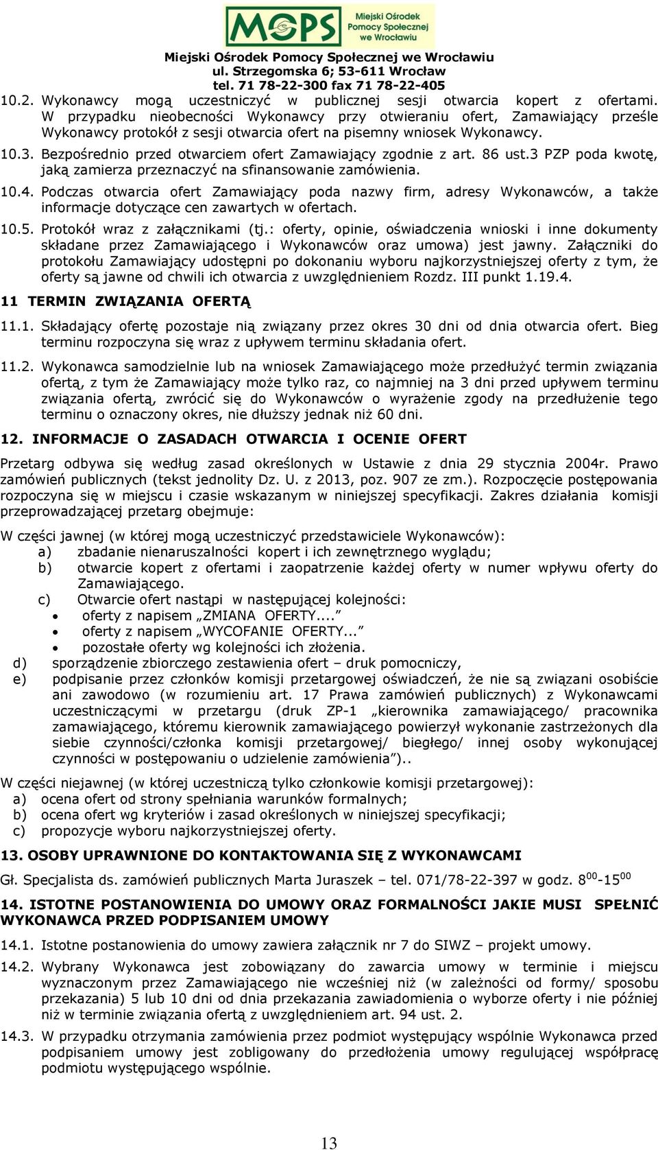 Bezpośrednio przed otwarciem ofert Zamawiający zgodnie z art. 86 ust.3 PZP poda kwotę, jaką zamierza przeznaczyć na sfinansowanie zamówienia. 10.4.