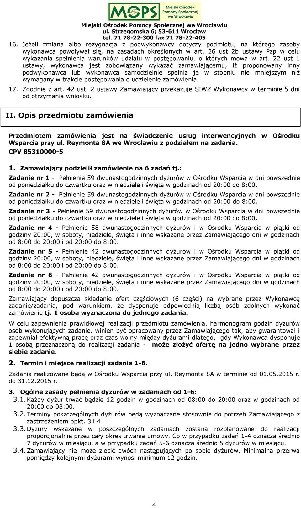 22 ust 1 ustawy, wykonawca jest zobowiązany wykazać zamawiającemu, iż proponowany inny podwykonawca lub wykonawca samodzielnie spełnia je w stopniu nie mniejszym niż wymagany w trakcie postępowania o