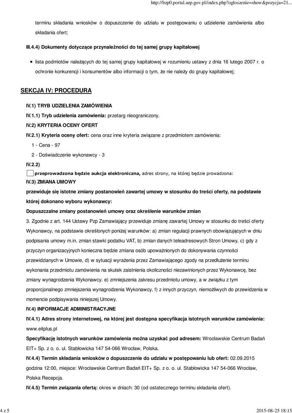 IV.2) KRYTERIA OCENY OFERT IV.2.1) Kryteria oceny ofert: cena oraz inne kryteria związane z przedmiotem zamówienia: 1 - Cena - 97 2 - Doświadczenie wykonawcy - 3 IV.2.2) przeprowadzona będzie aukcja elektroniczna, adres strony, na której będzie prowadzona: IV.