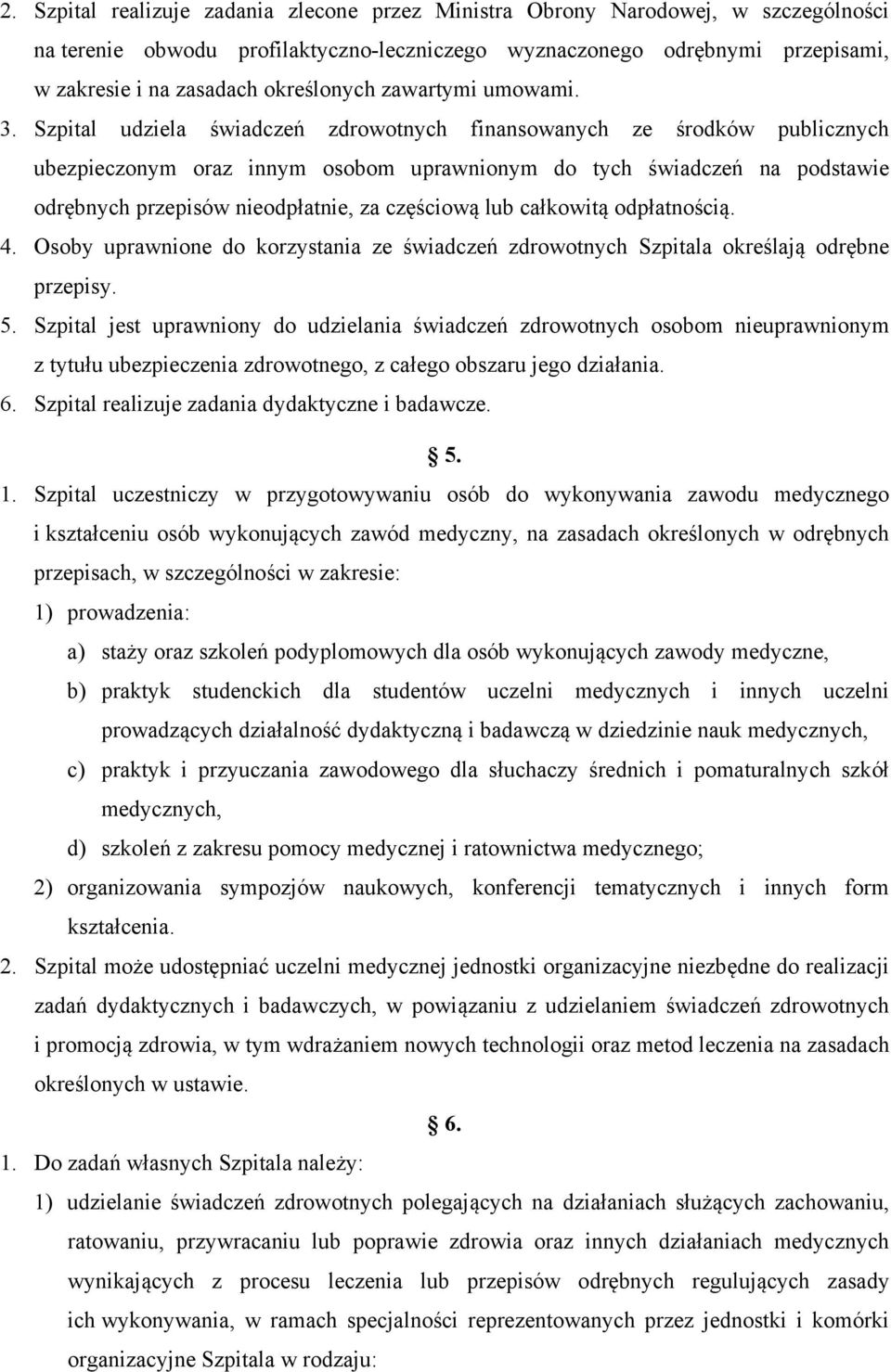 Szpital udziela świadczeń zdrowotnych finansowanych ze środków publicznych ubezpieczonym oraz innym osobom uprawnionym do tych świadczeń na podstawie odrębnych przepisów nieodpłatnie, za częściową