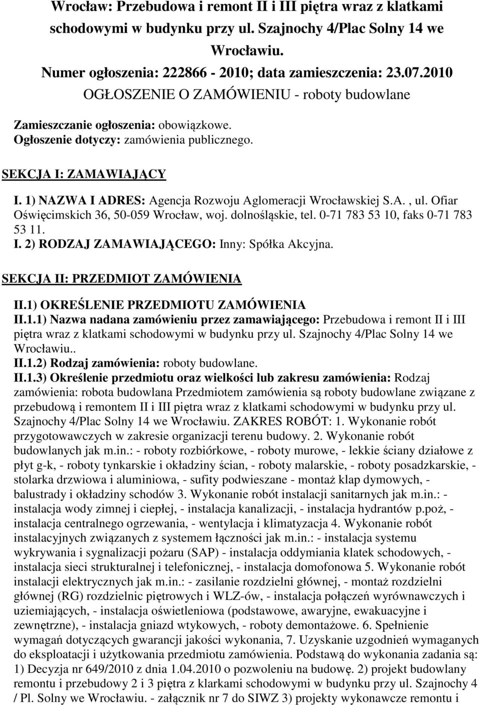 1) NAZWA I ADRES: Agencja Rozwoju Aglomeracji Wrocławskiej S.A., ul. Ofiar Oświęcimskich 36, 50-059 Wrocław, woj. dolnośląskie, tel. 0-71 783 53 10, faks 0-71 783 53 11. I. 2) RODZAJ ZAMAWIAJĄCEGO: Inny: Spółka Akcyjna.