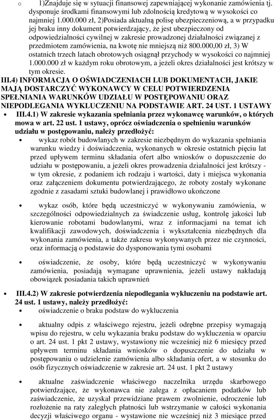 związanej z przedmiotem zamówienia, na kwotę nie mniejszą niż 800.000,00 zł, 3) W ostatnich trzech latach obrotowych osiągnął przychody w wysokości co najmniej 1.000.000 zł w każdym roku obrotowym, a jeżeli okres działalności jest krótszy w tym okresie.