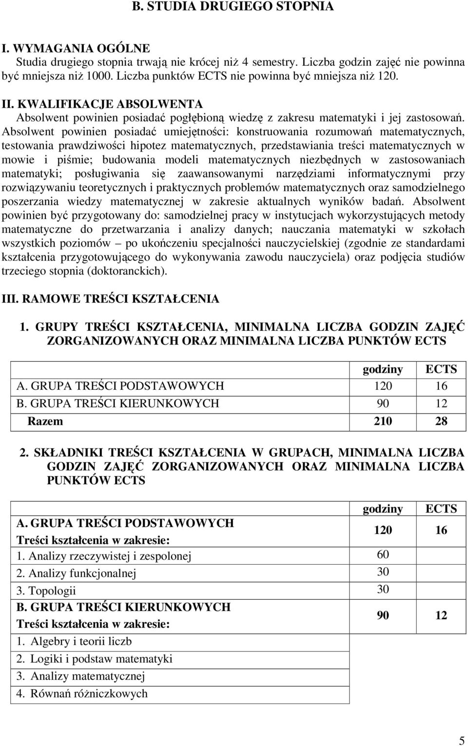 Absolwent powinien posiada umiejtnoci: konstruowania rozumowa matematycznych, testowania prawdziwoci hipotez matematycznych, przedstawiania treci matematycznych w mowie i pimie; budowania modeli