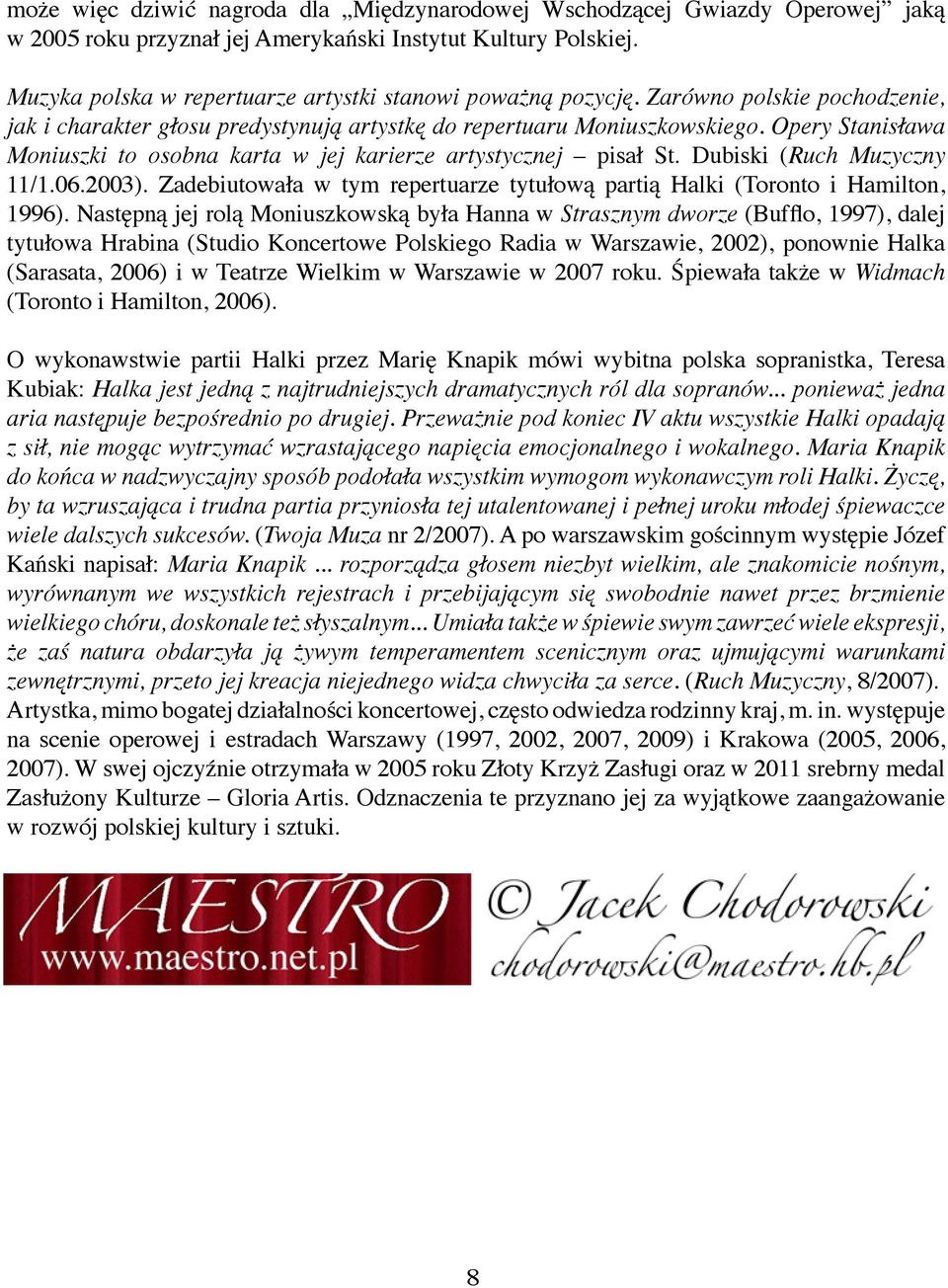 Opery Stanisława Moniuszki to osobna karta w jej karierze artystycznej pisał St. Dubiski (Ruch Muzyczny 11/1.06.2003). Zadebiutowała w tym repertuarze tytułową partią Halki (Toronto i Hamilton, 1996).