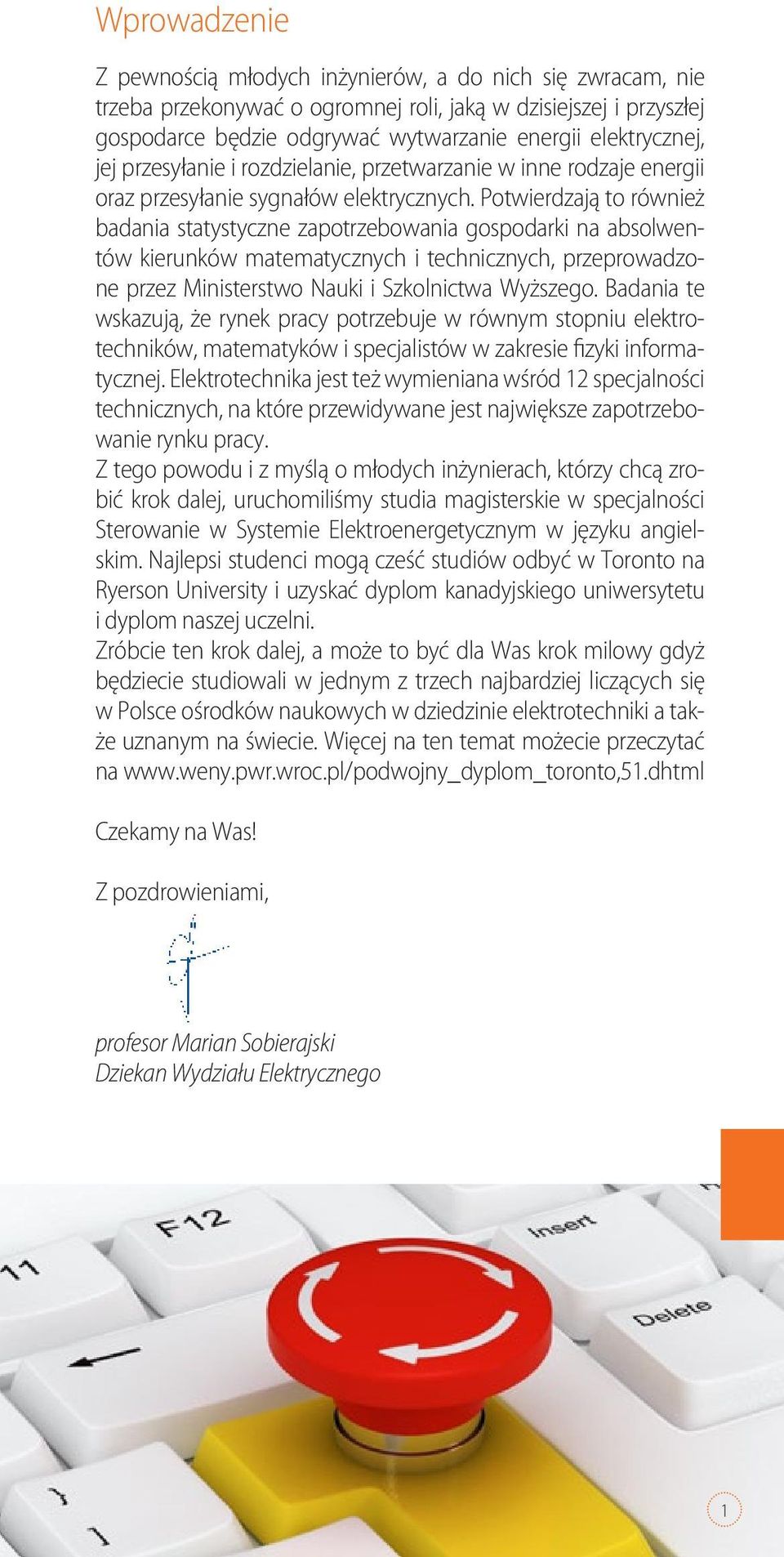 Potwierdzają to również badania statystyczne zapotrzebowania gospodarki na absolwentów kierunków matematycznych i technicznych, przeprowadzone przez Ministerstwo Nauki i Szkolnictwa Wyższego.