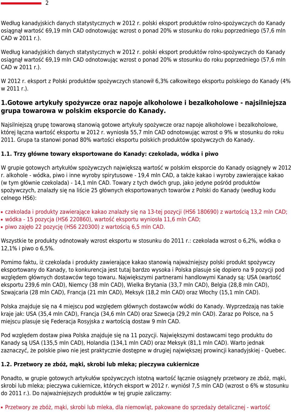 Według kanadyjskich danych statystycznych w 2012 r.  W 2012 r. eksport z Polski produktów spożywczych stanowił 6,3% całkowitego eksportu polskiego do Kanady (4% w 2011 r.). 1.