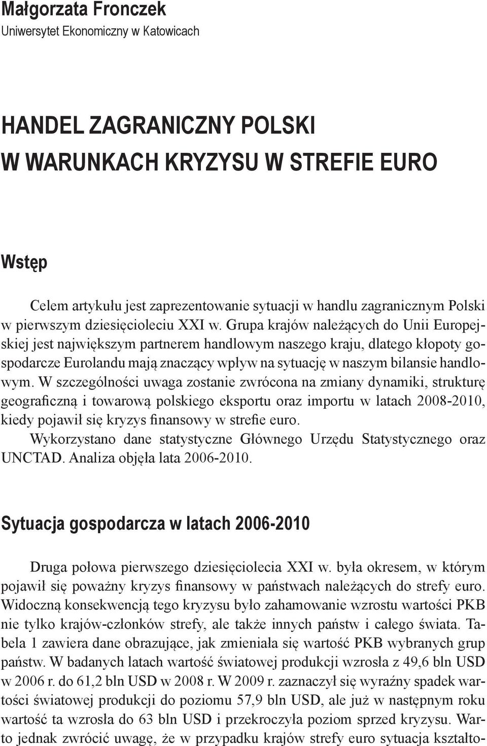 Grupa krajów należących do Unii Europejskiej jest największym partnerem handlowym naszego kraju, dlatego kłopoty gospodarcze Eurolandu mają znaczący wpływ na sytuację w naszym bilansie handlowym.