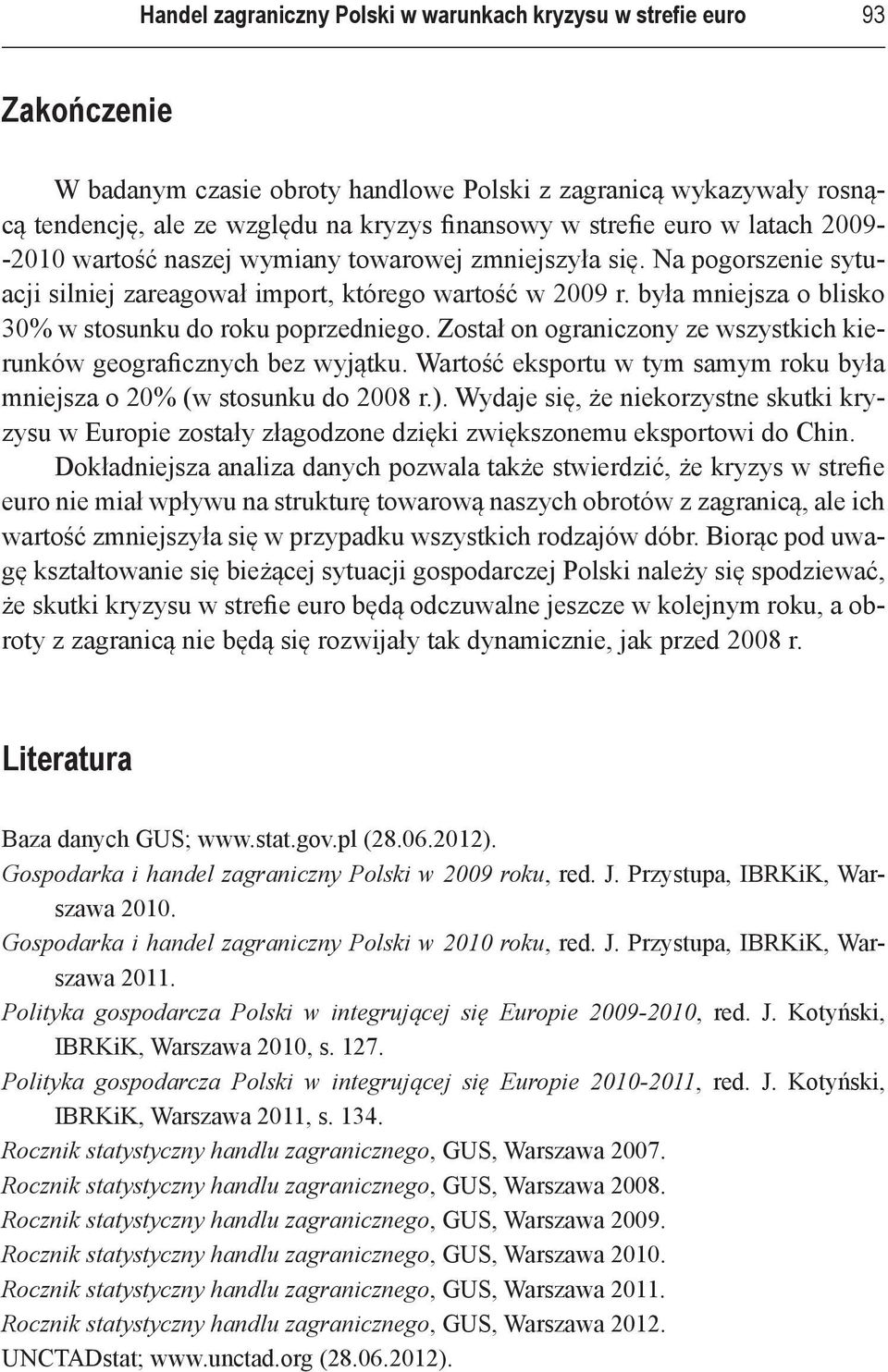 była mniejsza o blisko 30% w stosunku do roku poprzedniego. Został on ograniczony ze wszystkich kierunków geograficznych bez wyjątku.