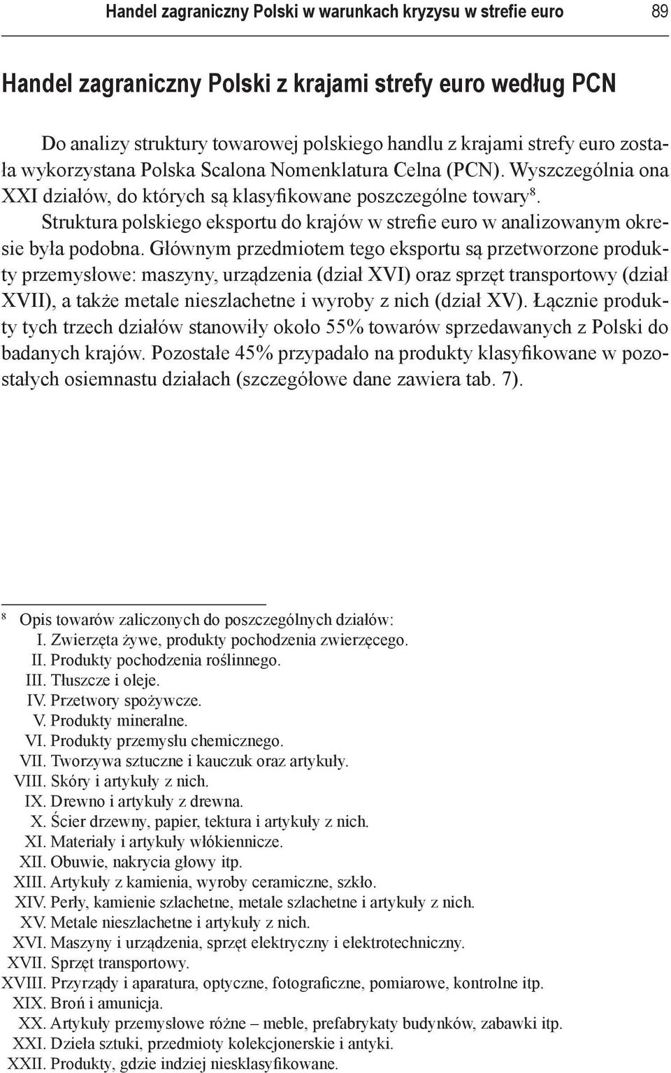 Struktura polskiego eksportu do krajów w strefie euro w analizowanym okresie była podobna.
