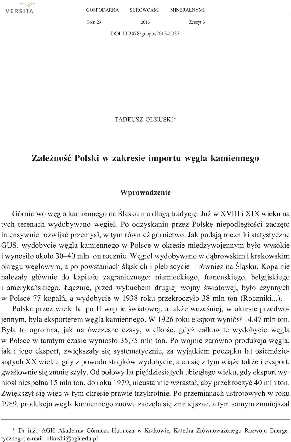 Ju w XVIII i XIX wieku na tych terenach wydobywano wêgiel. Po odzyskaniu przez Polskê niepodleg³oœci zaczêto intensywnie rozwijaæ przemys³, w tym równie górnictwo.