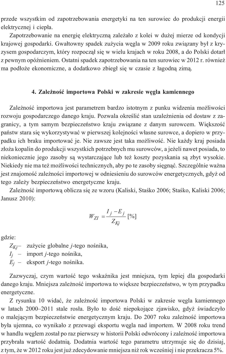 Gwa³towny spadek zu ycia wêgla w 2009 roku zwi¹zany by³ z kryzysem gospodarczym, który rozpocz¹³ siê w wielu krajach w roku 2008, a do Polski dotar³ z pewnym opóÿnieniem.