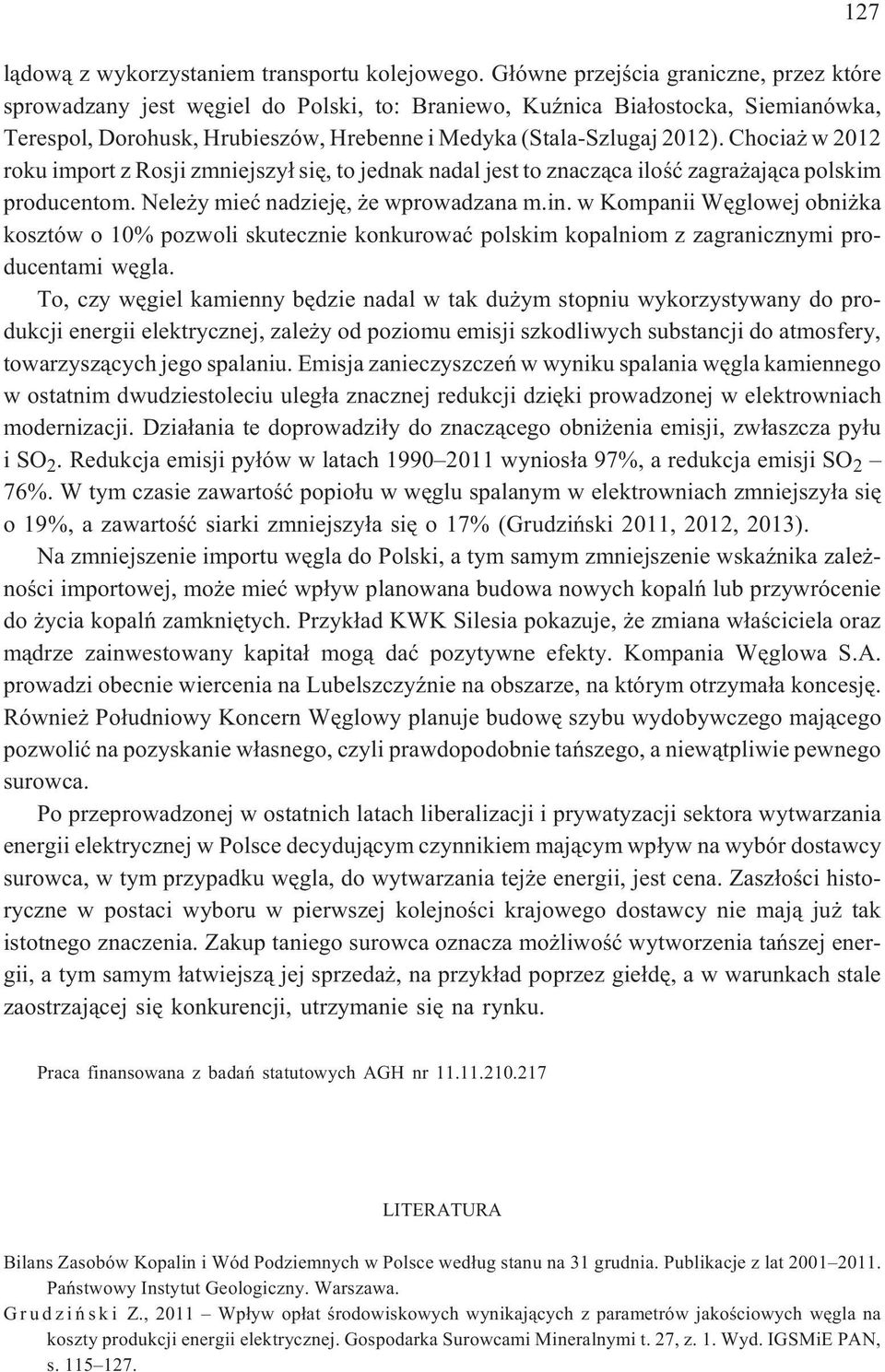 Chocia w 2012 roku import z Rosji zmniejszy³ siê, to jednak nadal jest to znacz¹ca iloœæ zagra aj¹ca polskim producentom. Nele y mieæ nadziejê, e wprowadzana m.in.