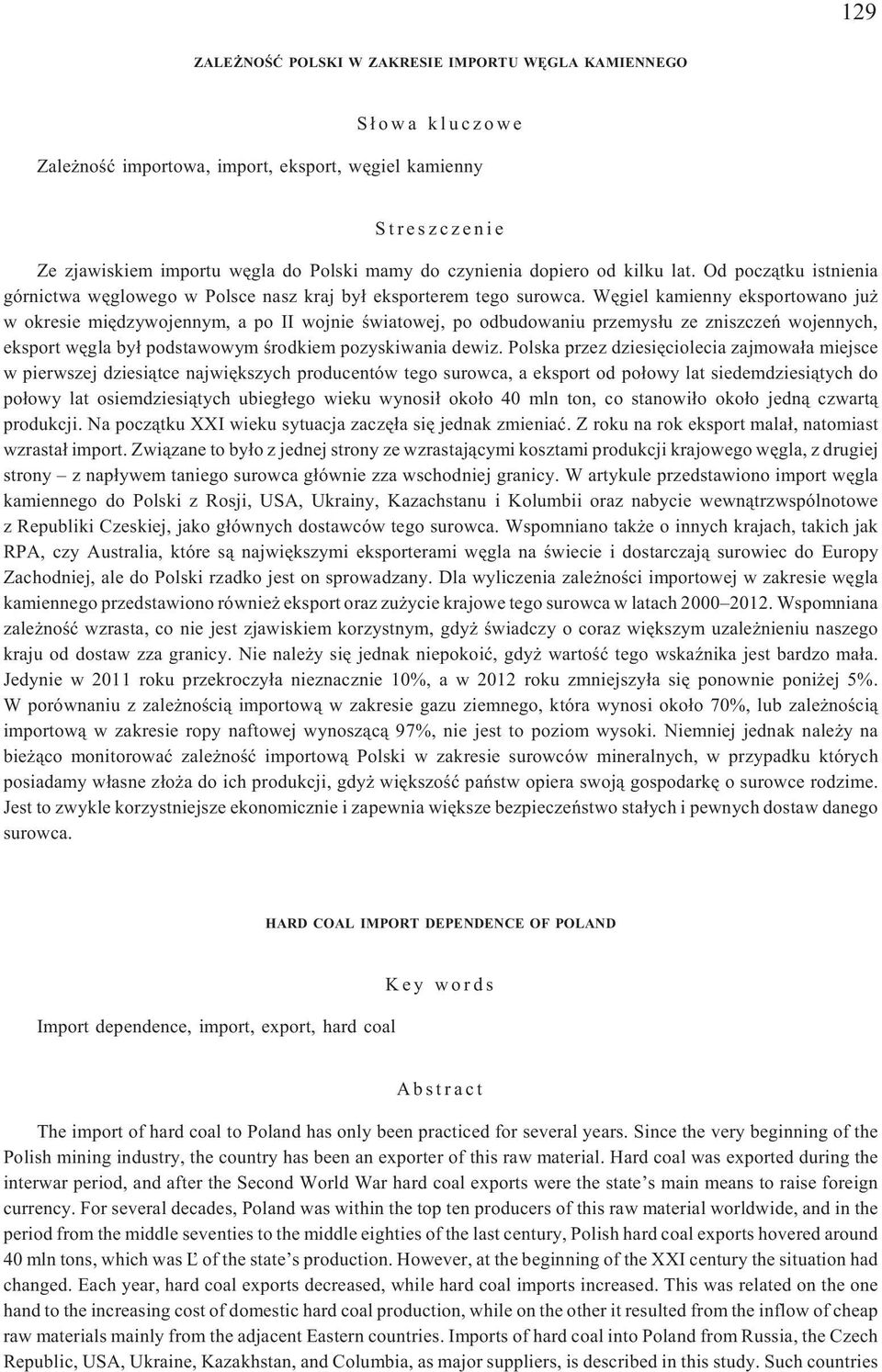 Wêgiel kamienny eksportowano ju w okresie miêdzywojennym, a po II wojnie œwiatowej, po odbudowaniu przemys³u ze zniszczeñ wojennych, eksport wêgla by³ podstawowym œrodkiem pozyskiwania dewiz.