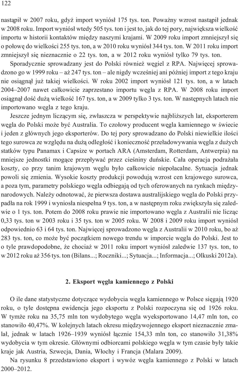 ton, a w 2010 roku wyniós³ 344 tys. ton. W 2011 roku import zmniejszy³ siê nieznacznie o 22 tys. ton, a w 2012 roku wyniós³ tylko 79 tys. ton. Sporadycznie sprowadzany jest do Polski równie wêgiel z RPA.