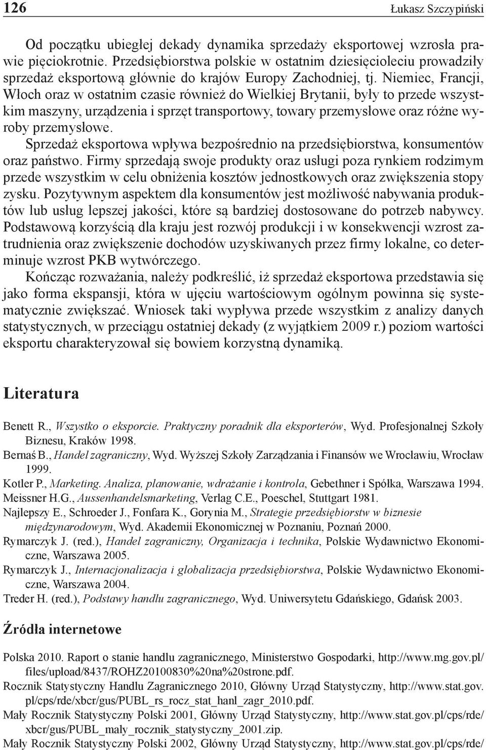 Niemiec, Francji, Włoch oraz w ostatnim czasie również do Wielkiej Brytanii, były to przede wszystkim maszyny, urządzenia i sprzęt transportowy, towary przemysłowe oraz różne wyroby przemysłowe.