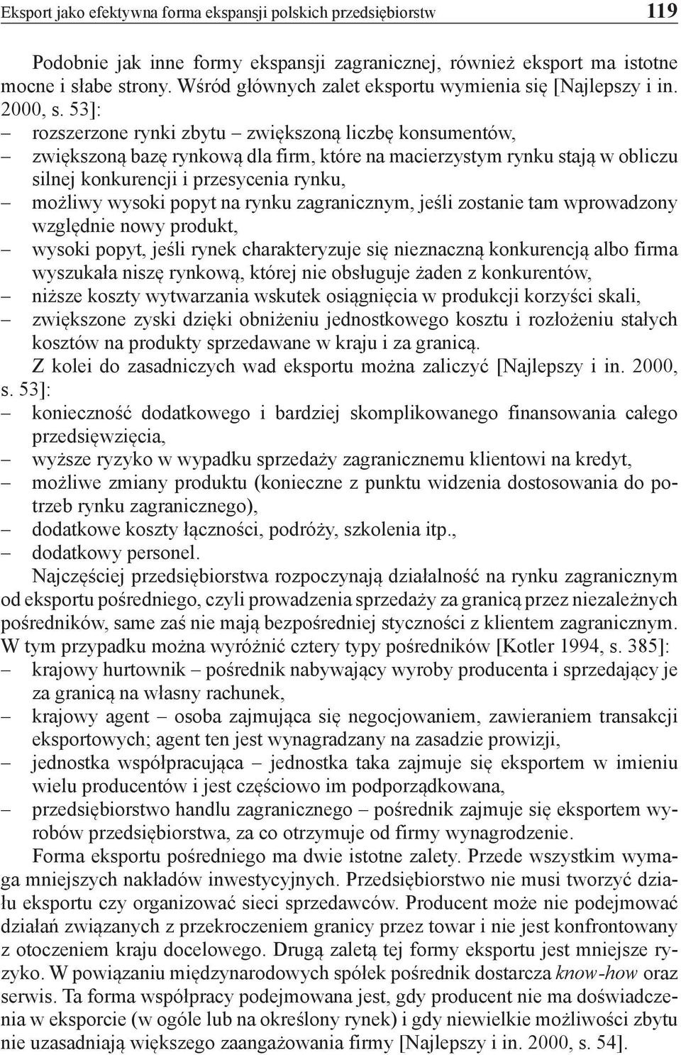 53]: rozszerzone rynki zbytu zwiększoną liczbę konsumentów, zwiększoną bazę rynkową dla firm, które na macierzystym rynku stają w obliczu silnej konkurencji i przesycenia rynku, możliwy wysoki popyt