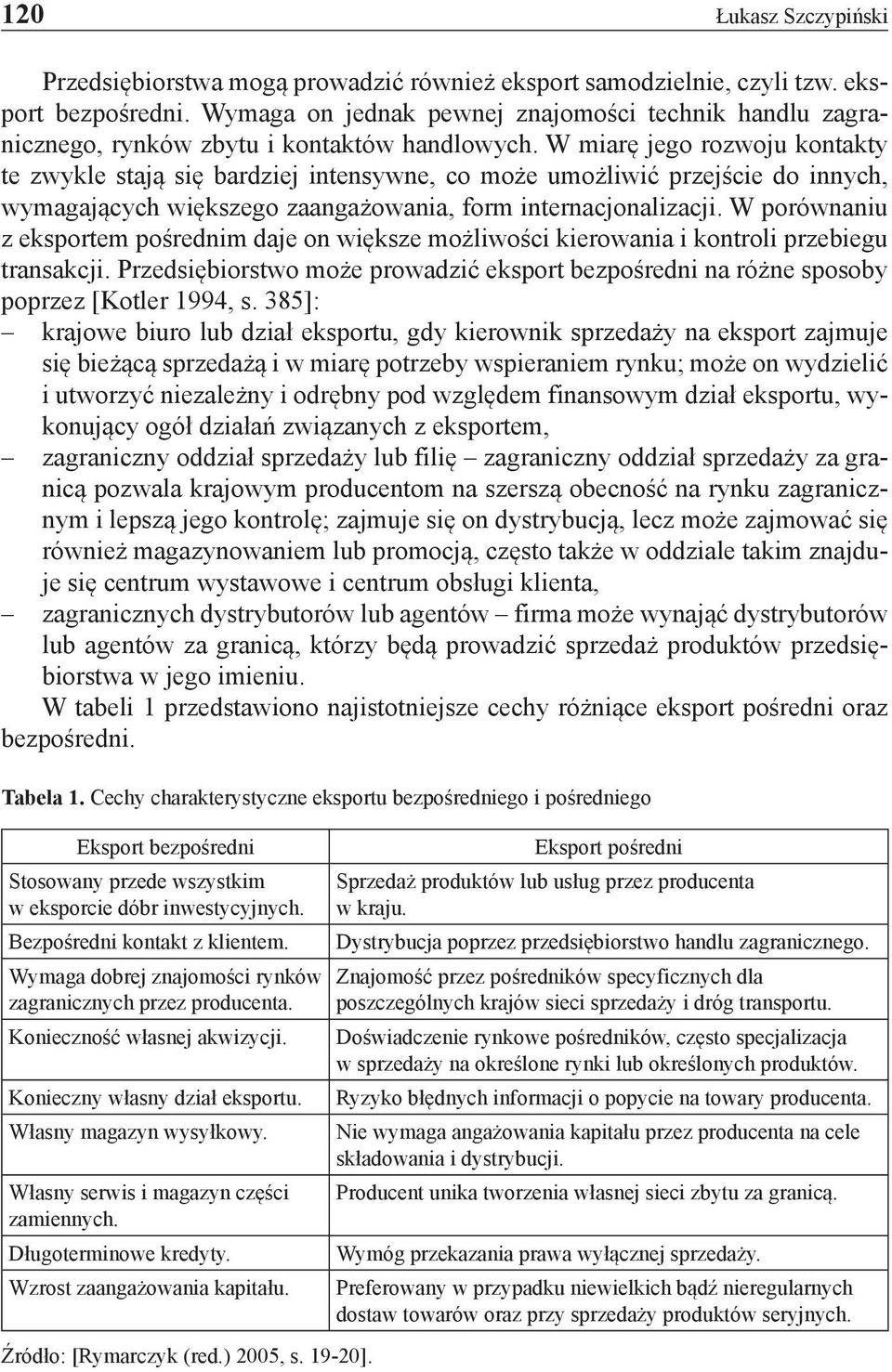 W miarę jego rozwoju kontakty te zwykle stają się bardziej intensywne, co może umożliwić przejście do innych, wymagających większego zaangażowania, form internacjonalizacji.