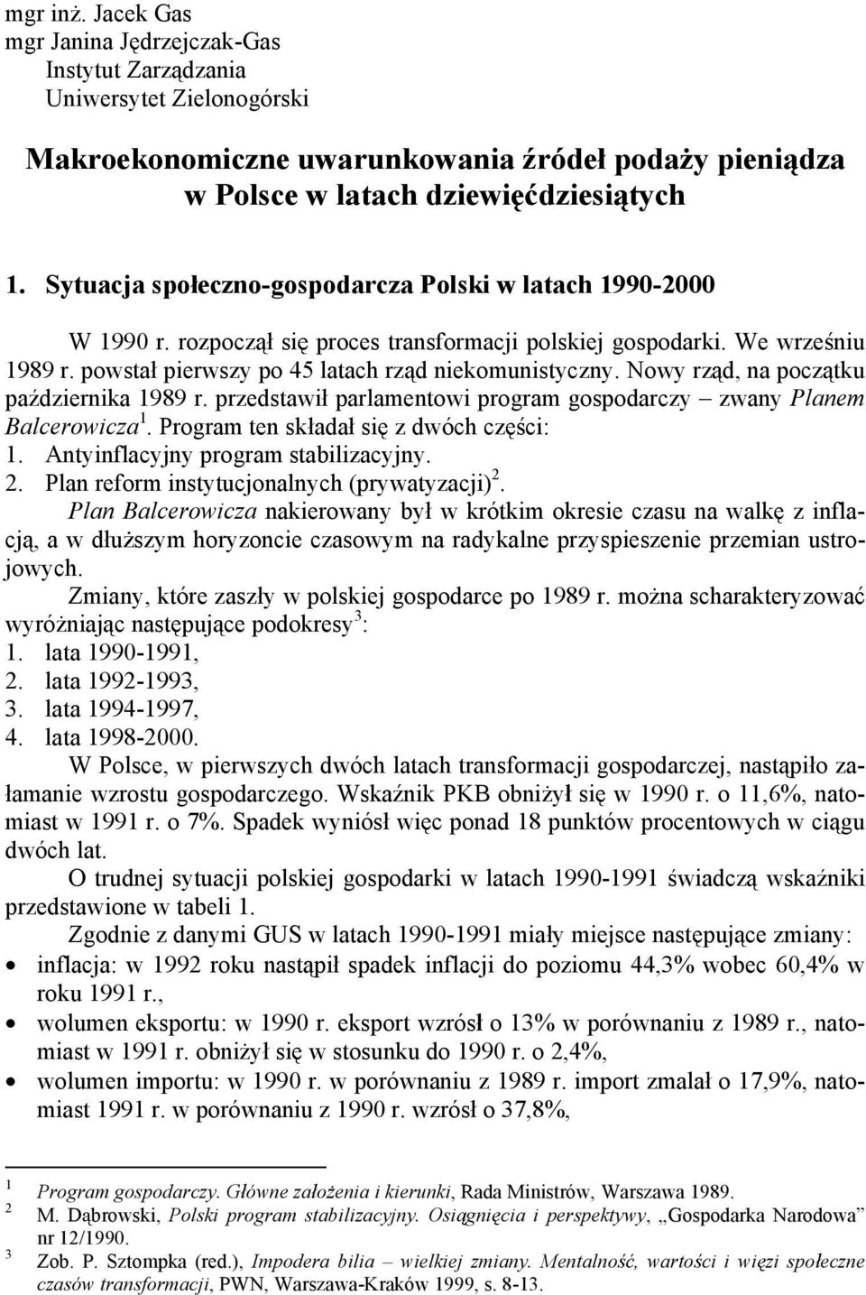 Nowy rz d, na pocz tku pa dziernika 1989 r. przedstawi parlamentowi program gospodarczy zwany Planem Balcerowicza 1. Program ten sk ada si z dwóch cz ci: 1. Antyinflacyjny program stabilizacyjny. 2.