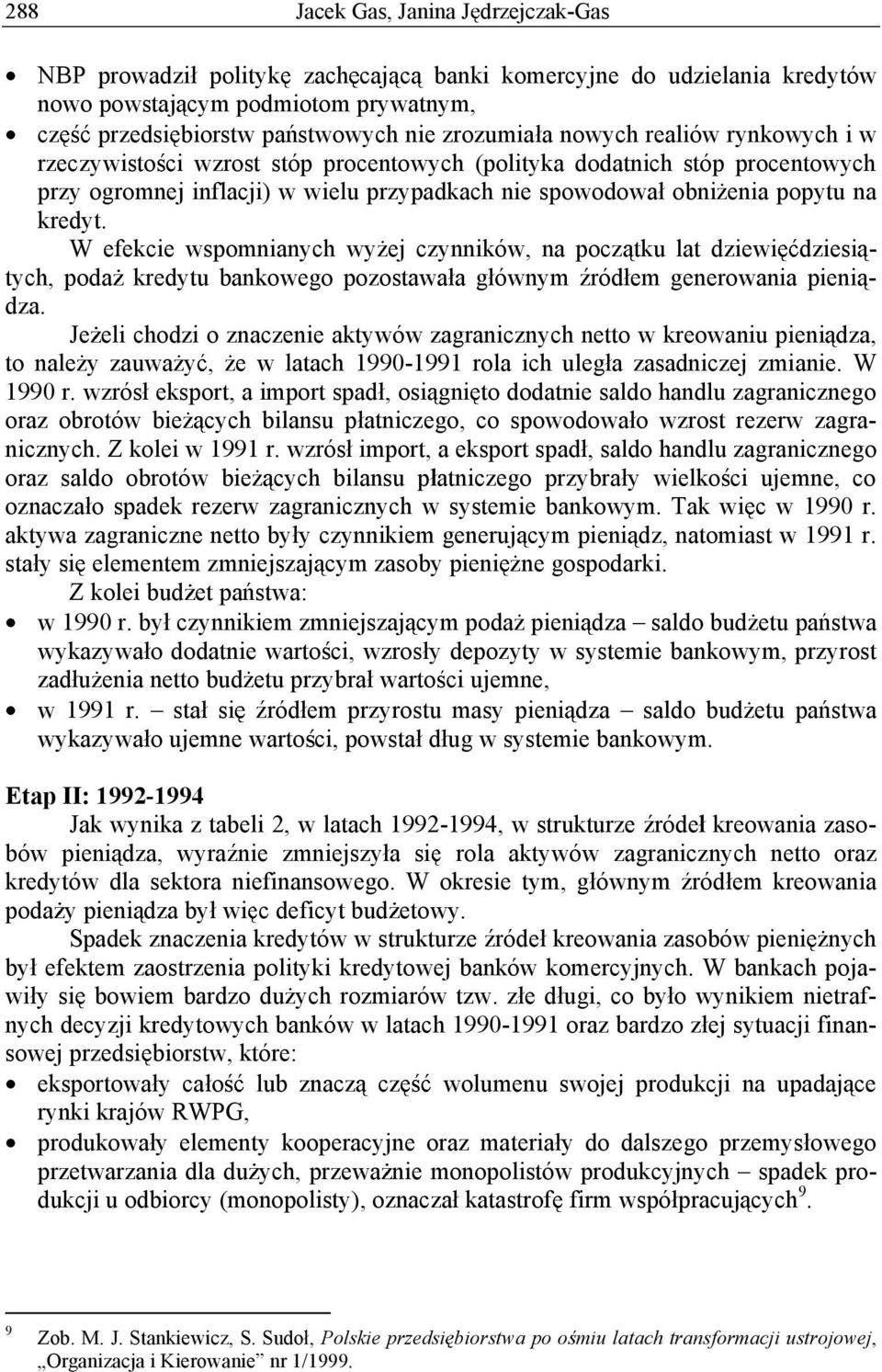 W efekcie wspomnianych wy ej czynników, na pocz tku lat dziewi dziesi - tych, poda kredytu bankowego pozostawa a gównym ród em generowania pieni - dza.