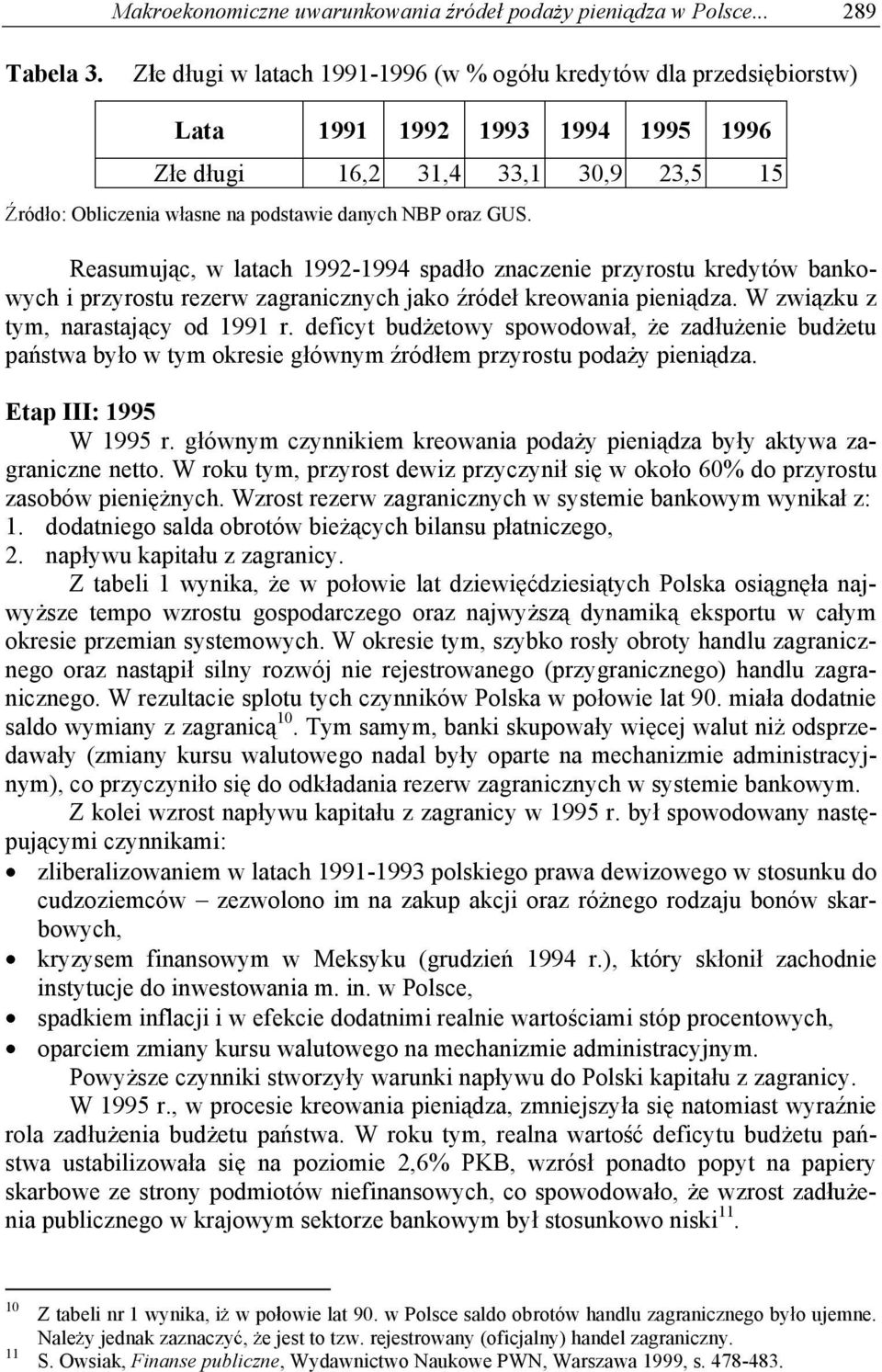 GUS. Reasumuj c, w latach 1992-1994 spad o znaczenie przyrostu kredytów bankowych i przyrostu rezerw zagranicznych jako róde kreowania pieni dza. W zwi zku z tym, narastaj cy od 1991 r.