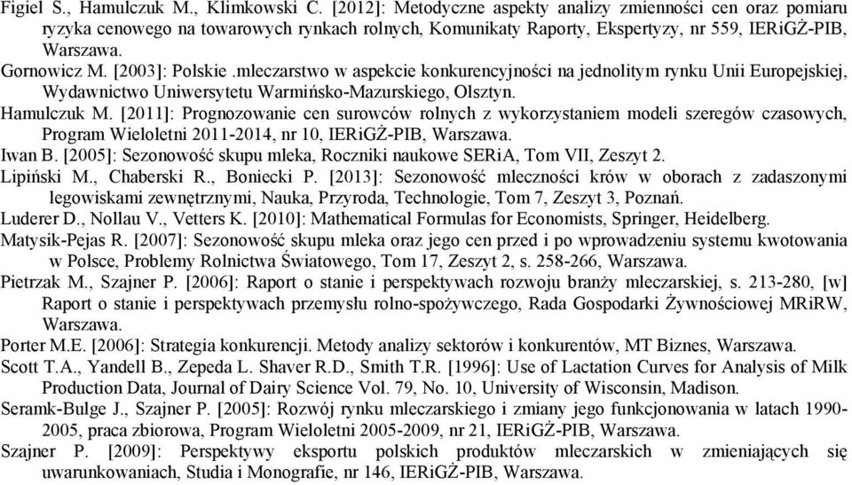 [2003]: Polskie.mleczarstwo w aspekcie konkurencyjności na jednolitym rynku Unii Europejskiej, Wydawnictwo Uniwersytetu Warmińsko-Mazurskiego, Olsztyn. Hamulczuk M.