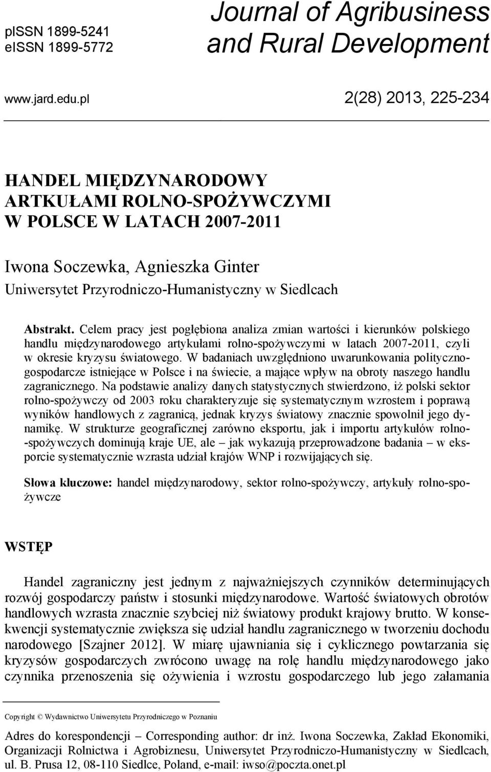 Celem pracy jest pogłębiona analiza zmian wartości i kierunków polskiego handlu międzynarodowego artykułami rolno-spożywczymi w latach 2007-2011, czyli w okresie kryzysu światowego.