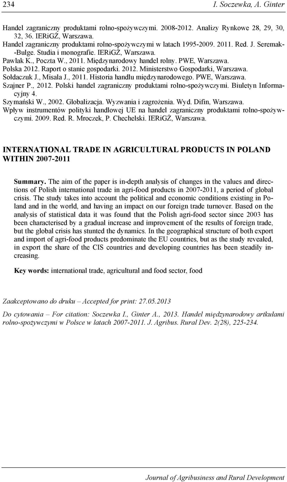 PWE, Warszawa. Polska 2012. Raport o stanie gospodarki. 2012. Ministerstwo Gospodarki, Warszawa. Sołdaczuk J., Misala J., 2011. Historia handlu międzynarodowego. PWE, Warszawa. Szajner P., 2012.