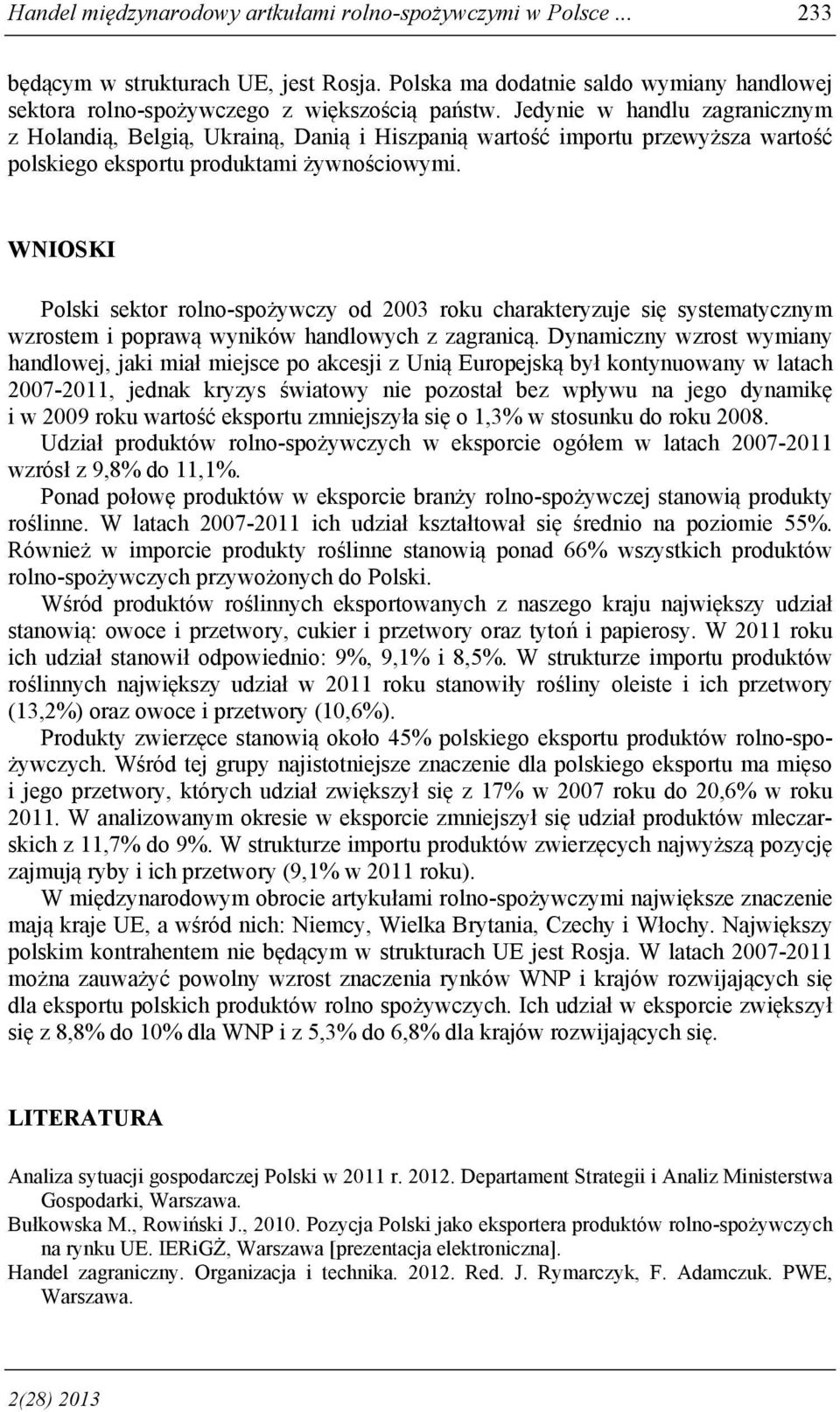 WNIOSKI Polski sektor rolno-spożywczy od 2003 roku charakteryzuje się systematycznym wzrostem i poprawą wyników handlowych z zagranicą.