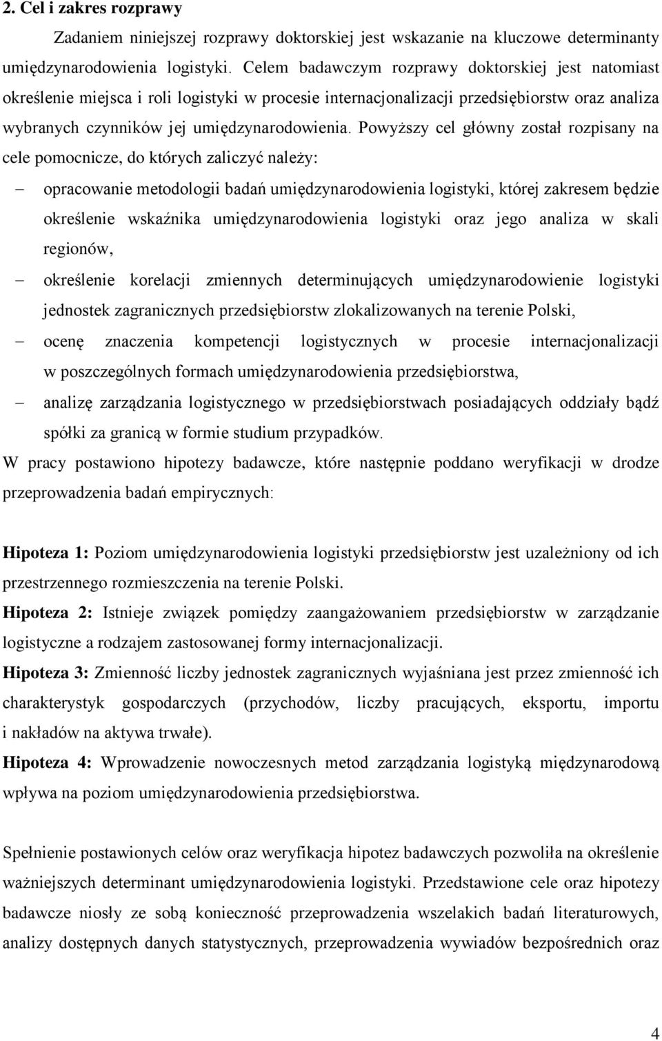 Powyższy cel główny został rozpisany na cele pomocnicze, do których zaliczyć należy: opracowanie metodologii badań umiędzynarodowienia logistyki, której zakresem będzie określenie wskaźnika