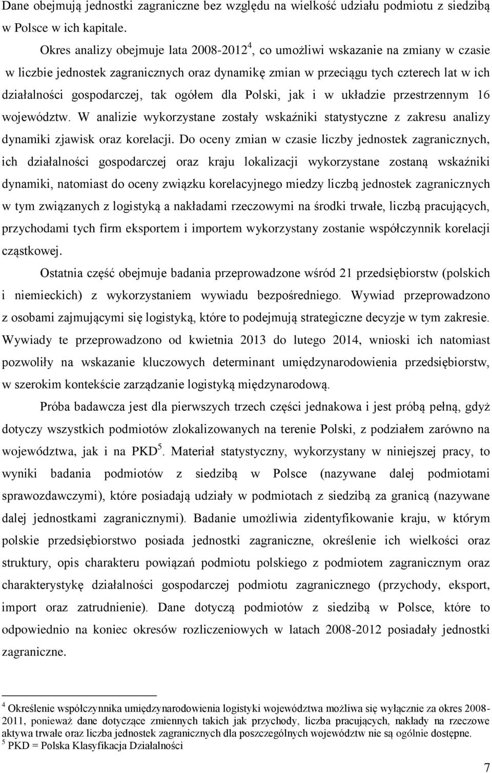 tak ogółem dla Polski, jak i w układzie przestrzennym 16 województw. W analizie wykorzystane zostały wskaźniki statystyczne z zakresu analizy dynamiki zjawisk oraz korelacji.