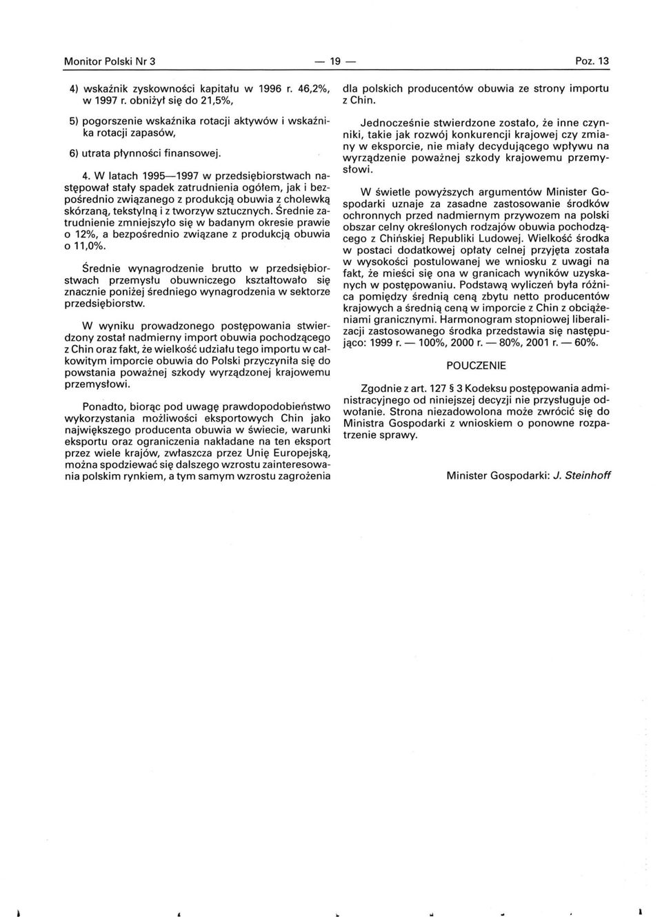 W latach 1995-1997 w przedsiębiorstwach następował stały spadek zatrudnienia ogółem, jak i bezpośrednio związanego z produkcją obuwia ~ chol~wką skórzaną, tekstylną i z tworzyw sztucznych.