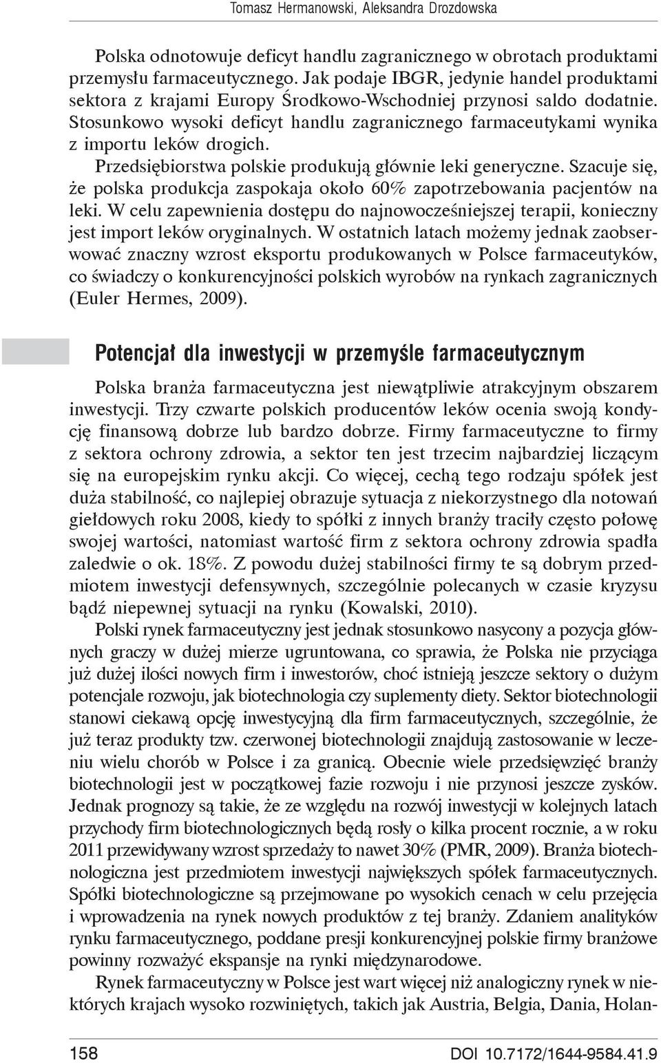 Stosunkowo wysoki deficyt handlu zagranicznego farmaceutykami wynika z importu leków drogich. Przedsi biorstwa polskie produkuj g ównie leki generyczne.