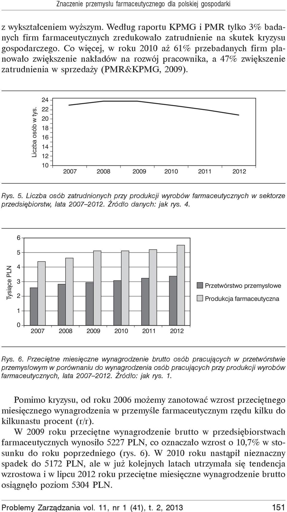 Co wi cej, w roku 21 a 61% przebadanych firm planowa o zwi kszenie nak adów na rozwój pracownika, a 47% zwi kszenie zatrudnienia w sprzeda y (PMR&KPMG, 29). Liczba osób w tys.